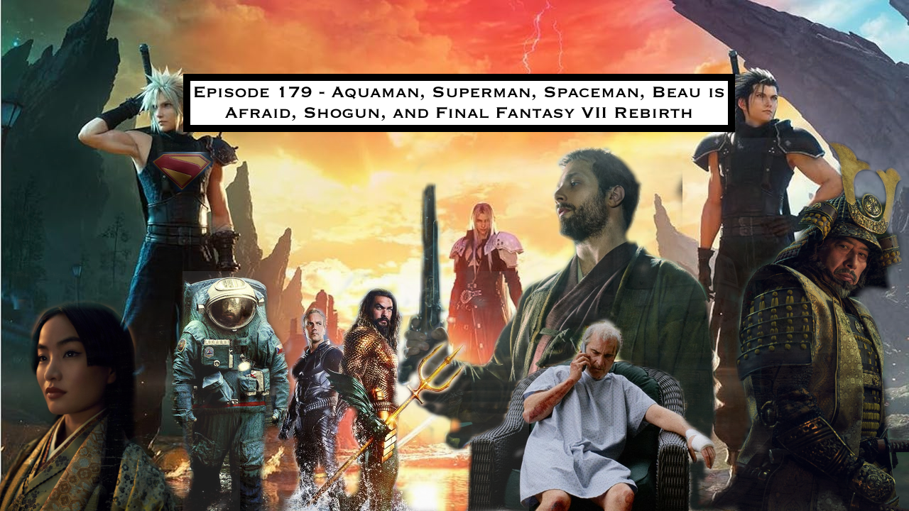 179 - Aquaman, Superman, Spaceman, Beau is Afraid, Shogun, and Final Fantasy VII Rebirth