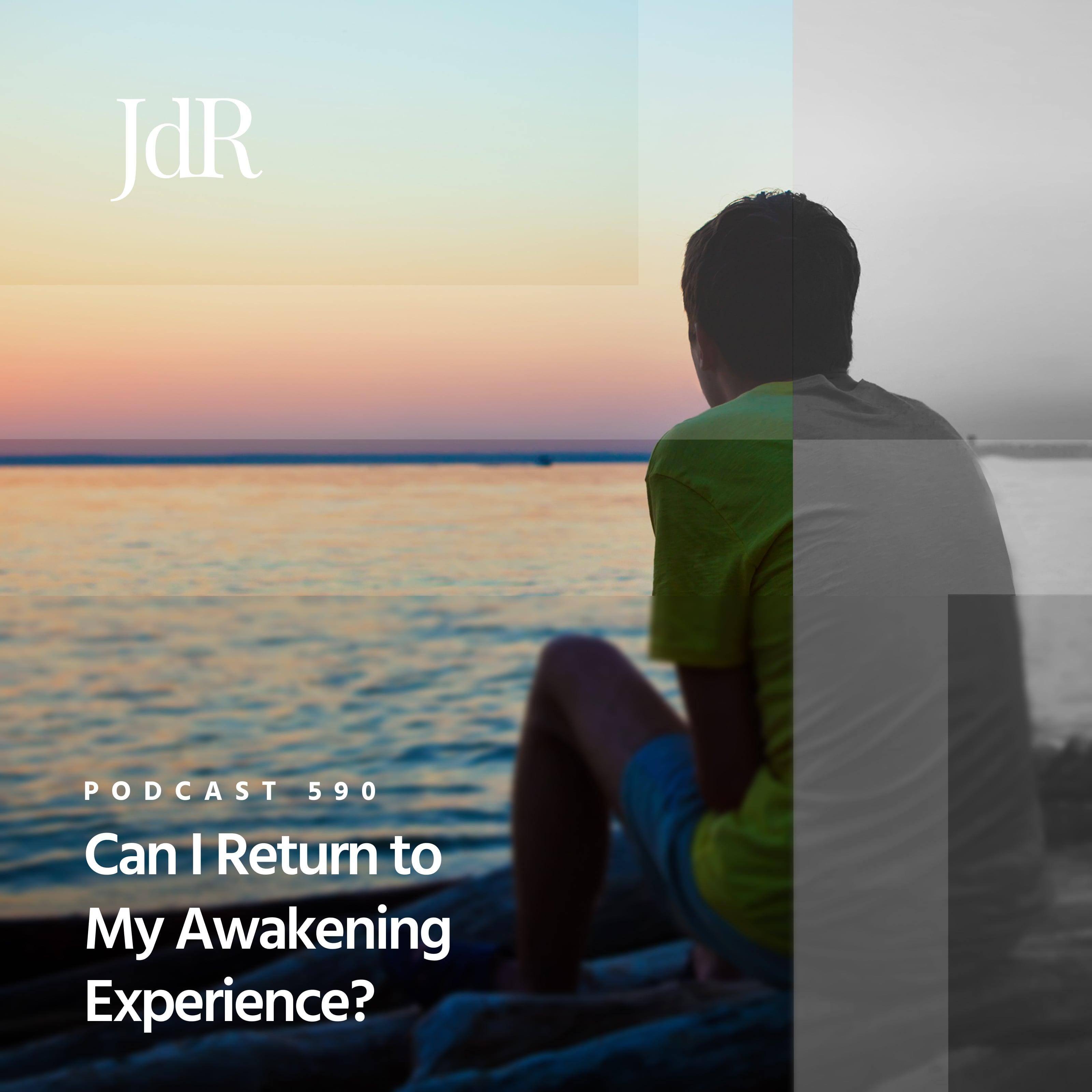 JdR Podcast 590 - Can I Return to My Awakening Experience?