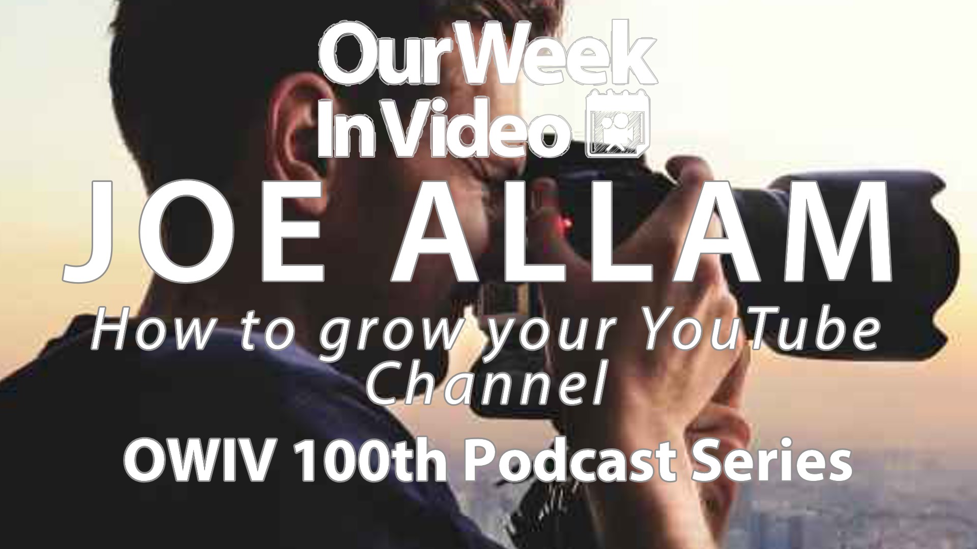 100th Podcast Series - Joe Allam - How to grow your YouTube Channel