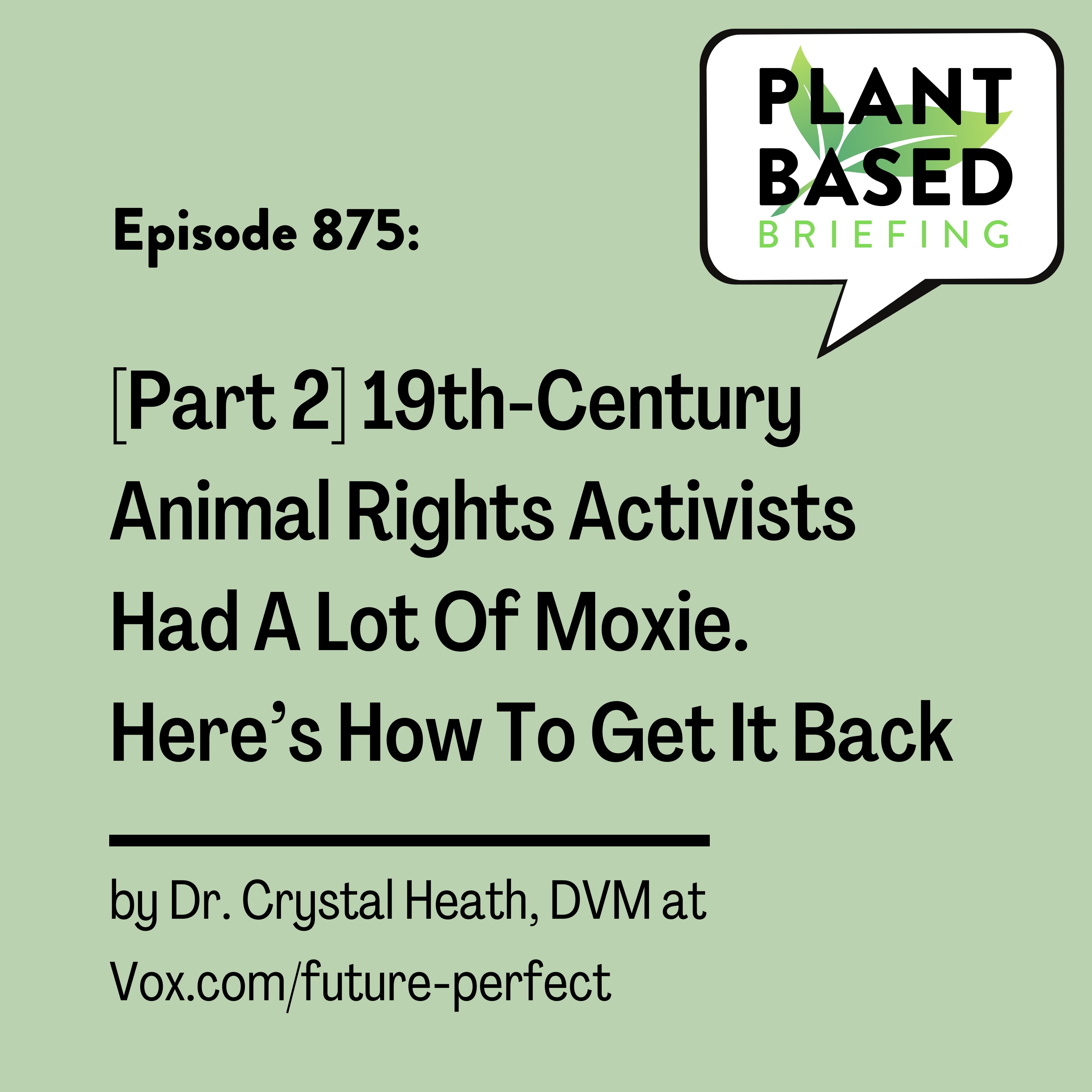 875: [Part 2] 19th-Century Animal Rights Activists Had A Lot Of Moxie. Here’s How To Get It Back by Dr. Crystal Heath, DVM at Vox.com