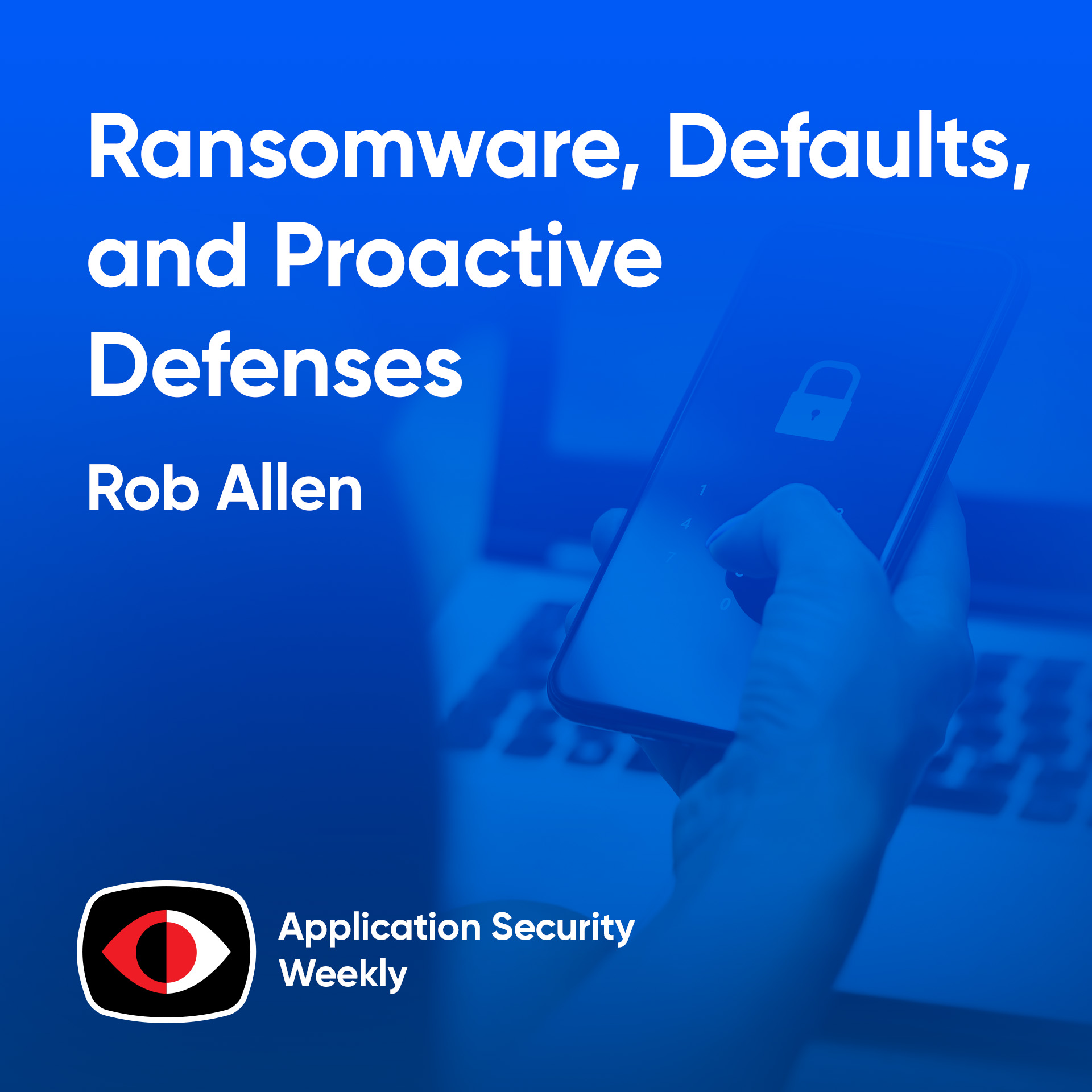 Ransomware, Defaults, and Proactive Defenses - Rob Allen - ASW #356