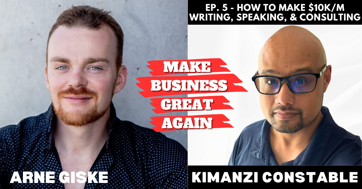 Ep. 5 - How To Make $10k/mo Writing, Speaking, & Consulting with Kimanzi Constable