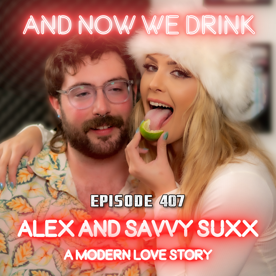 And Now We Drink Episode 407: With Alex and Savvy Suxx
