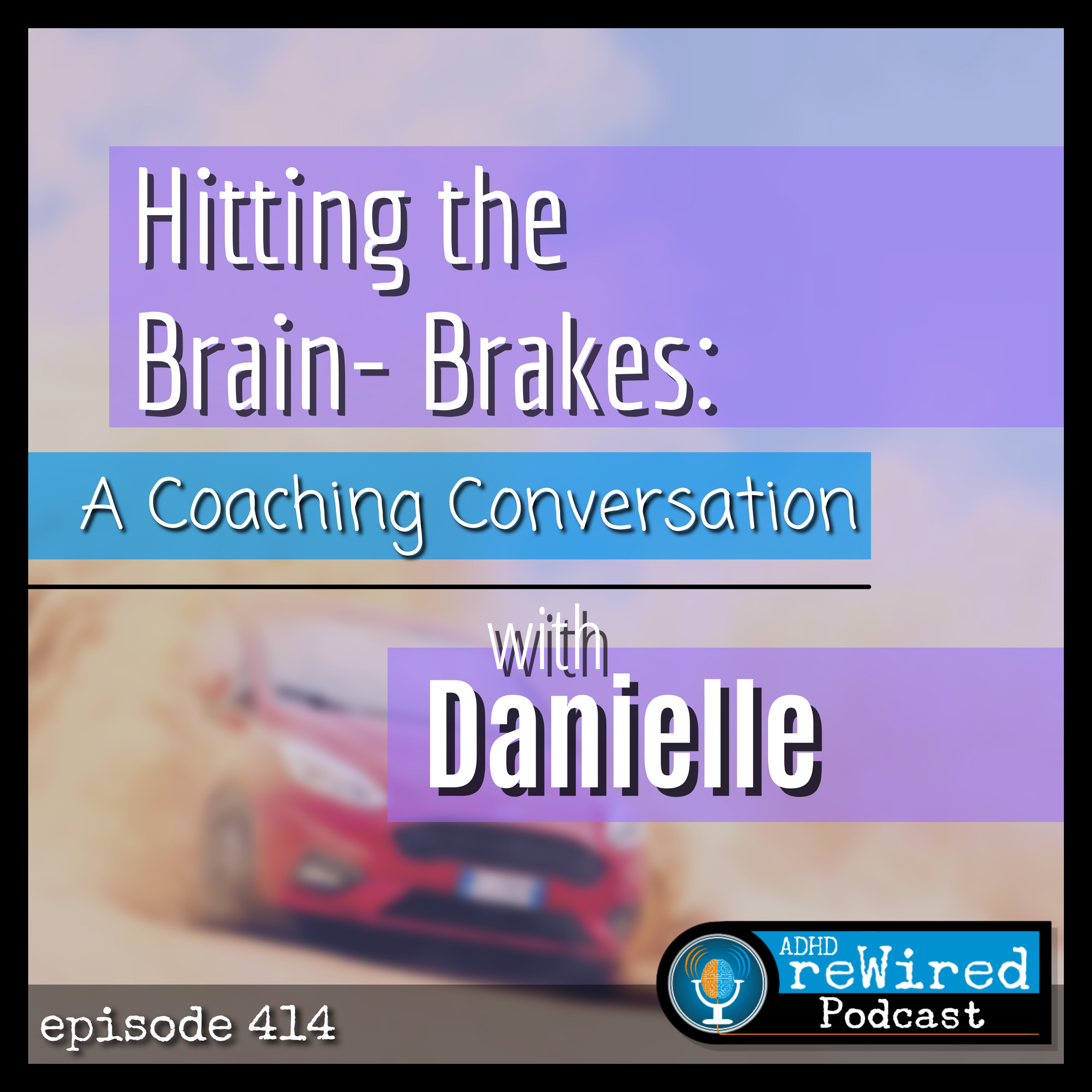 414 | Hitting the Brain-Brakes: A Coaching Conversation with Danielle!