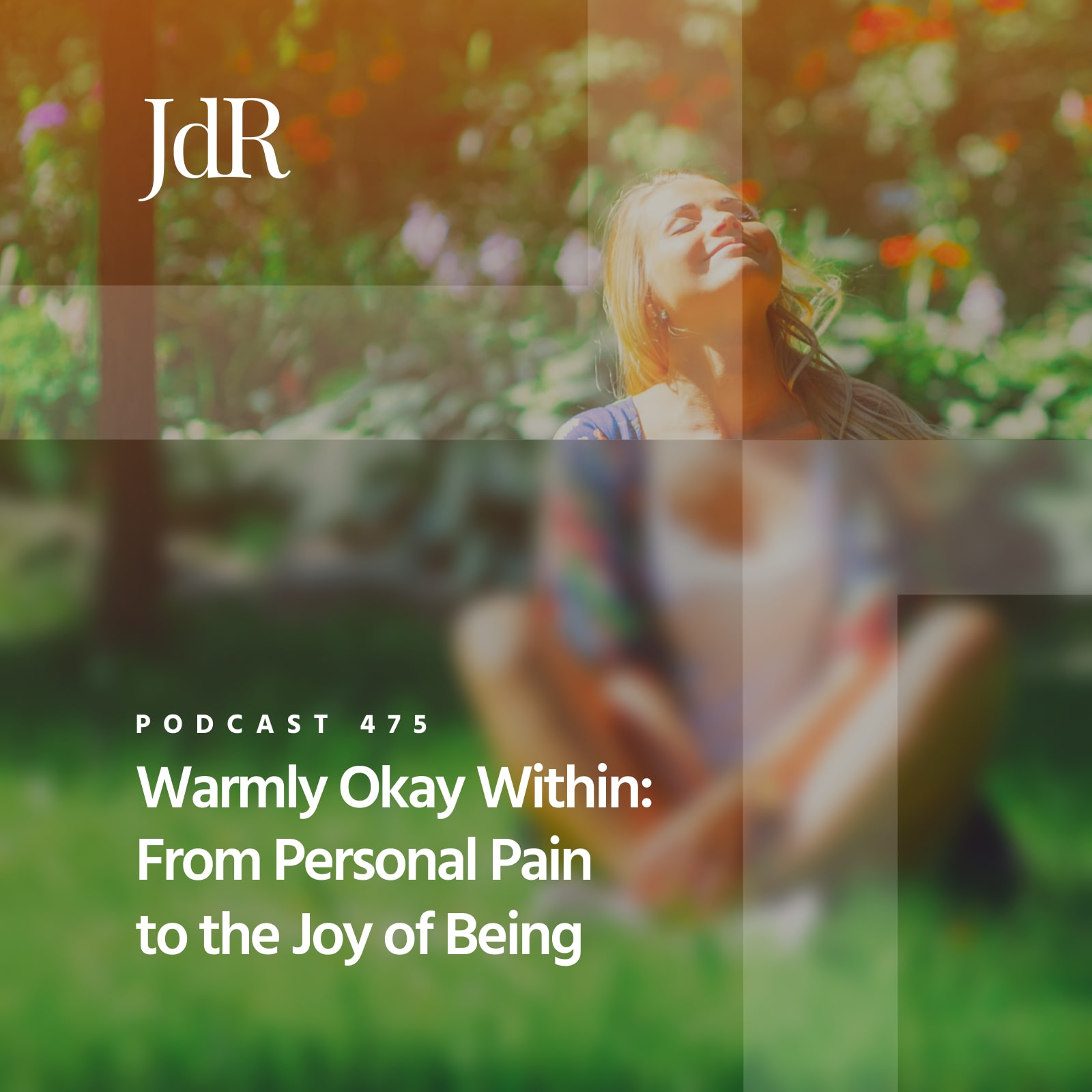 JdR Podcast 475 - Warmly Okay Within: From Personal Pain to the Joy of Being