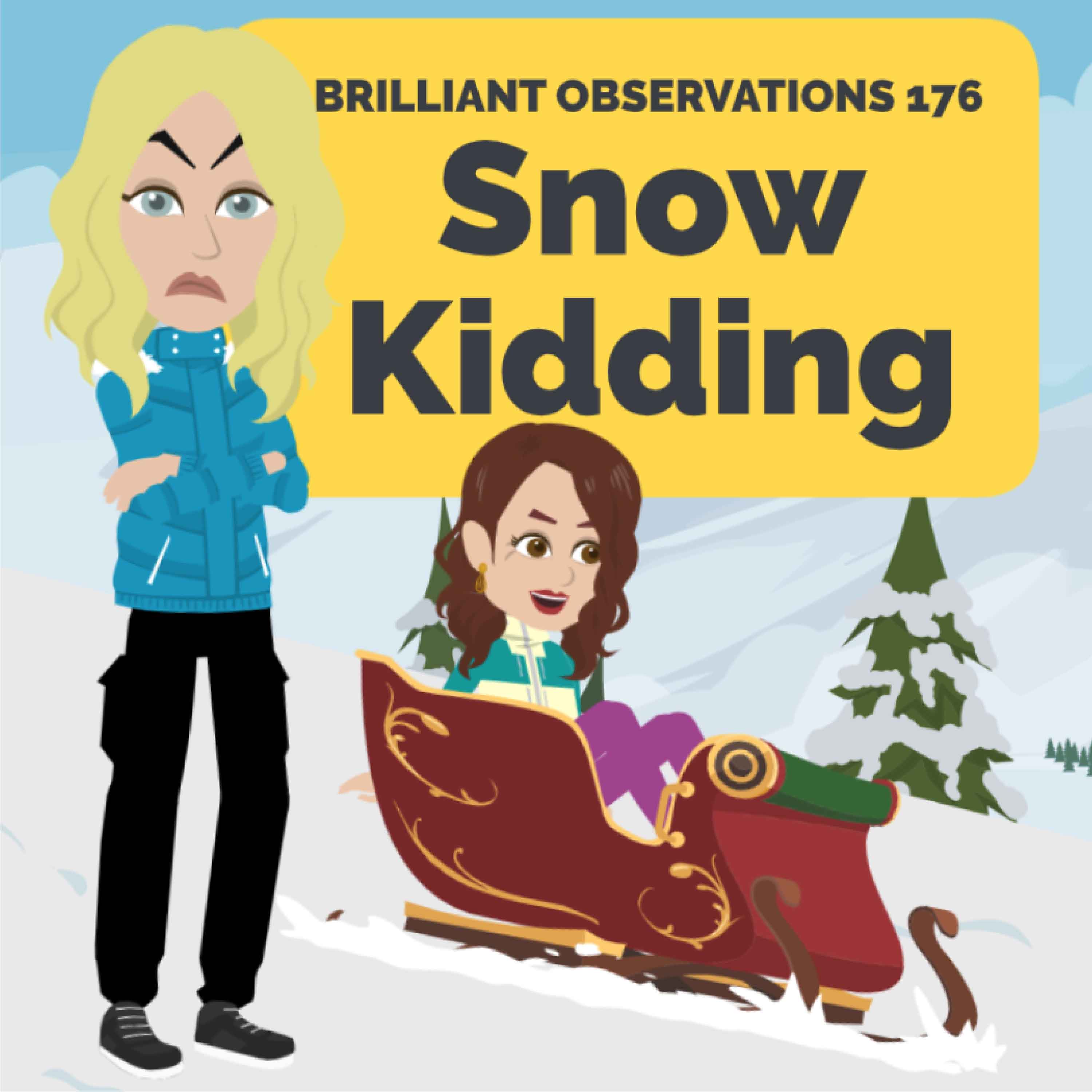 Snow Kidding  |  Brilliant Observations Podcast 176