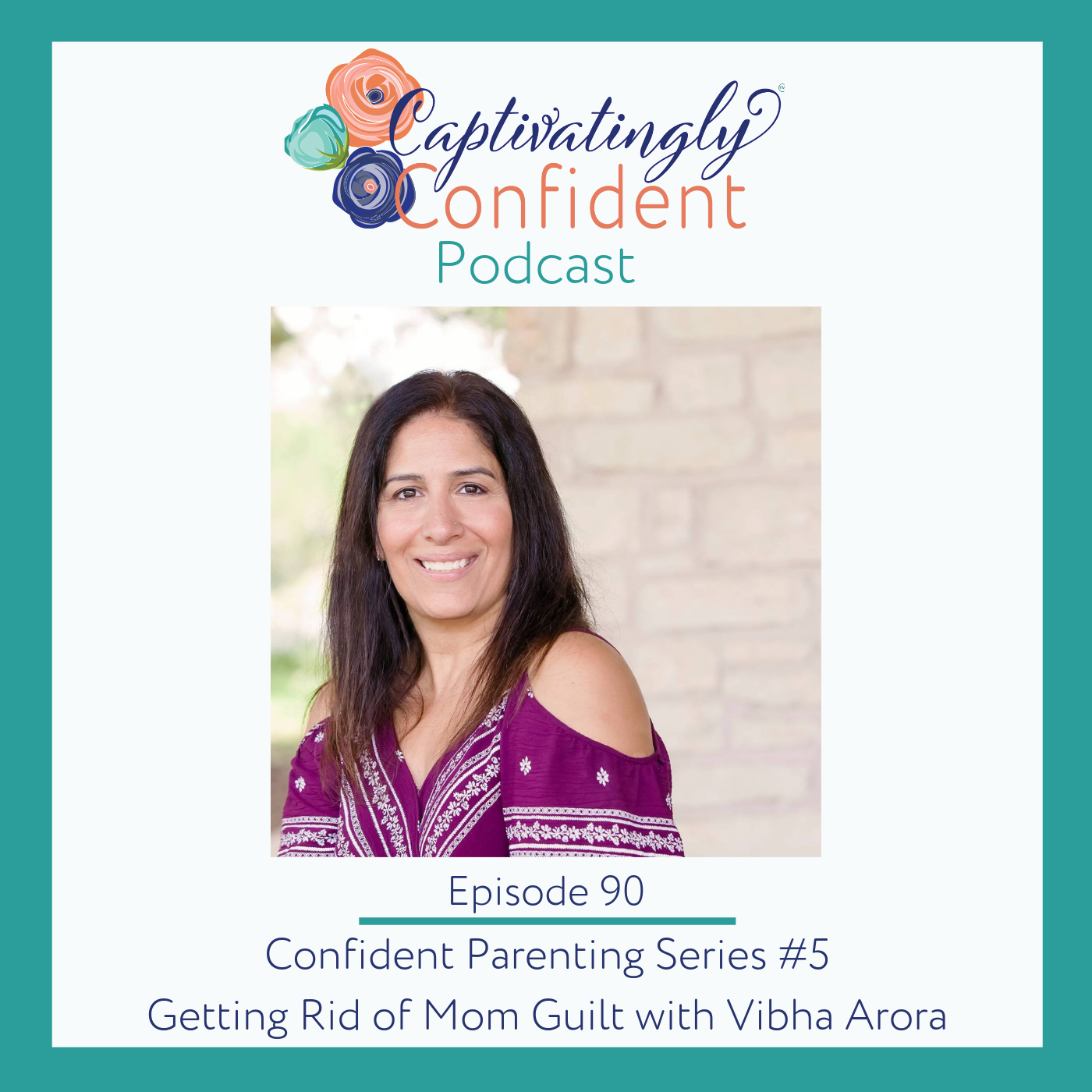 Episode 90- Confident Parenting Series #5: Getting Rid of Mom Guilt With Vibha Arora