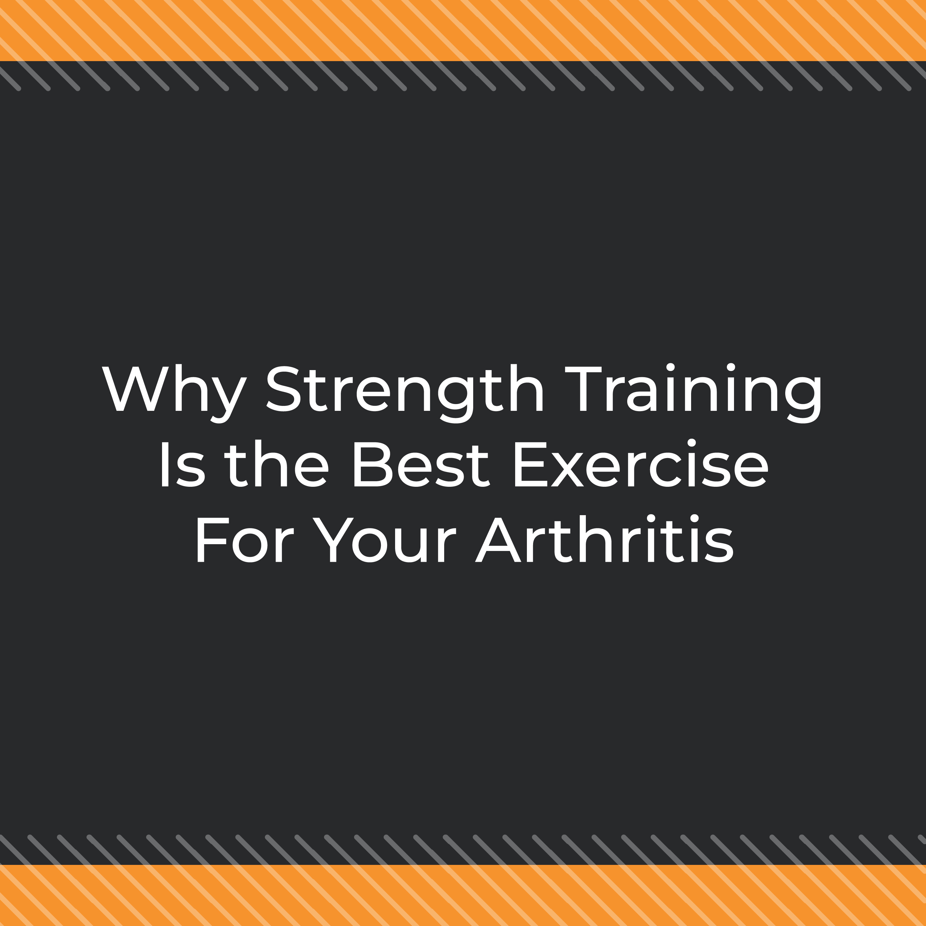 Why Strength Training Is the Best Exercise For Your Arthritis