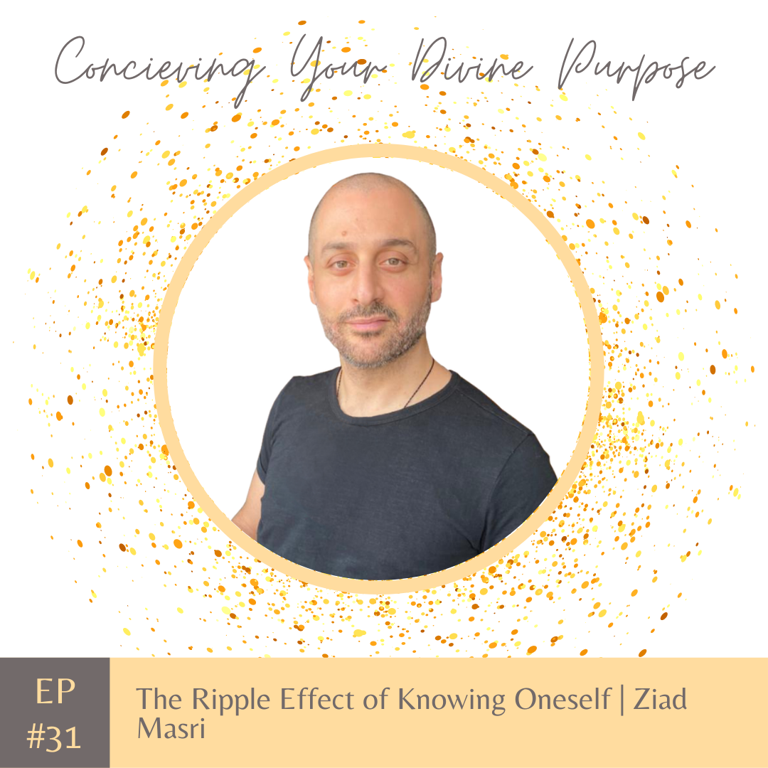 EP 31 The Ripple Effect of Knowing Oneself |Ziad Masri