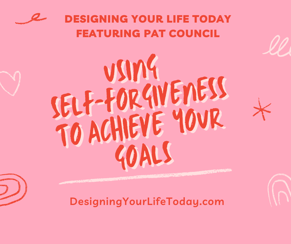 Using Self-Forgiveness to Achieve Your Goals