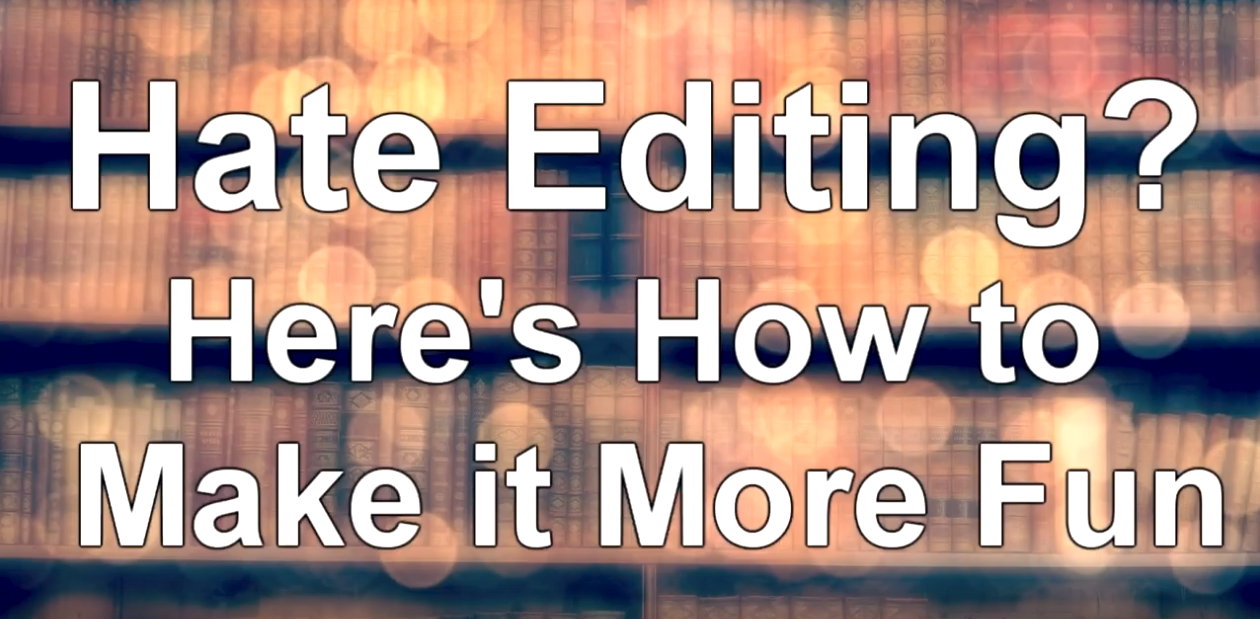 Hate Editing? Heres How to Make it More Fun - WritersLife.org