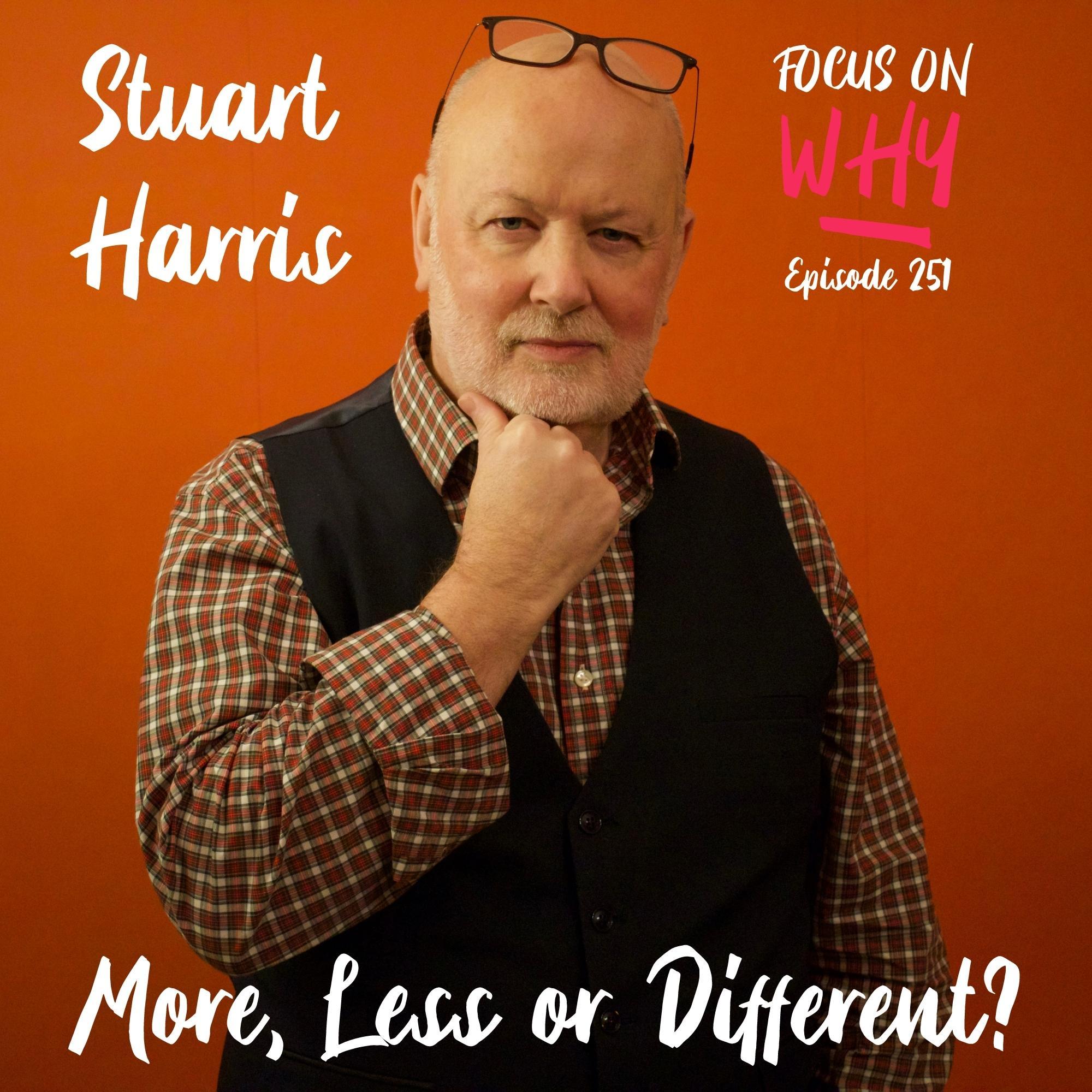 251 More, Less or Different? with Stuart Harris