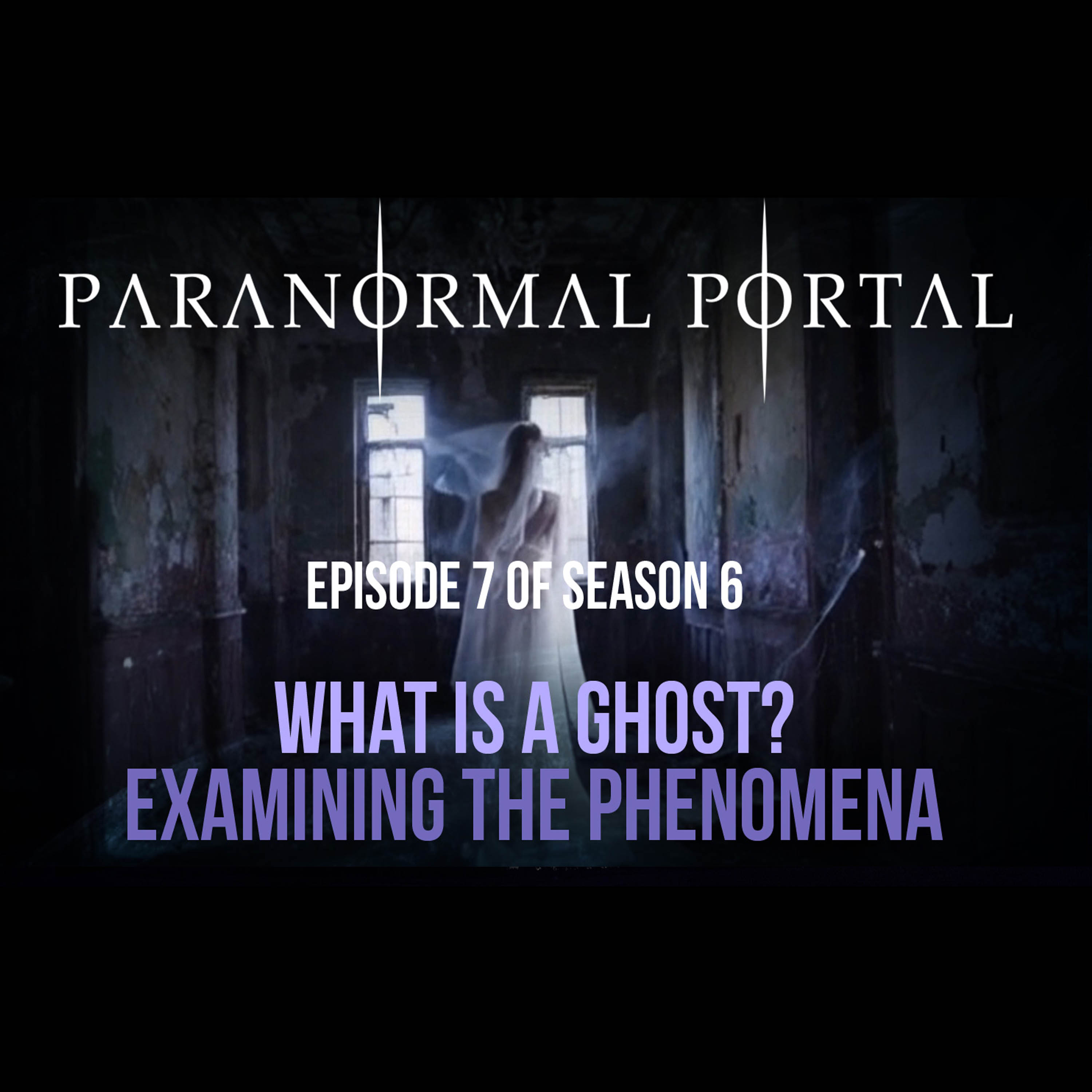 S6EP07 - What is a Ghost? - Examining The Phenomena