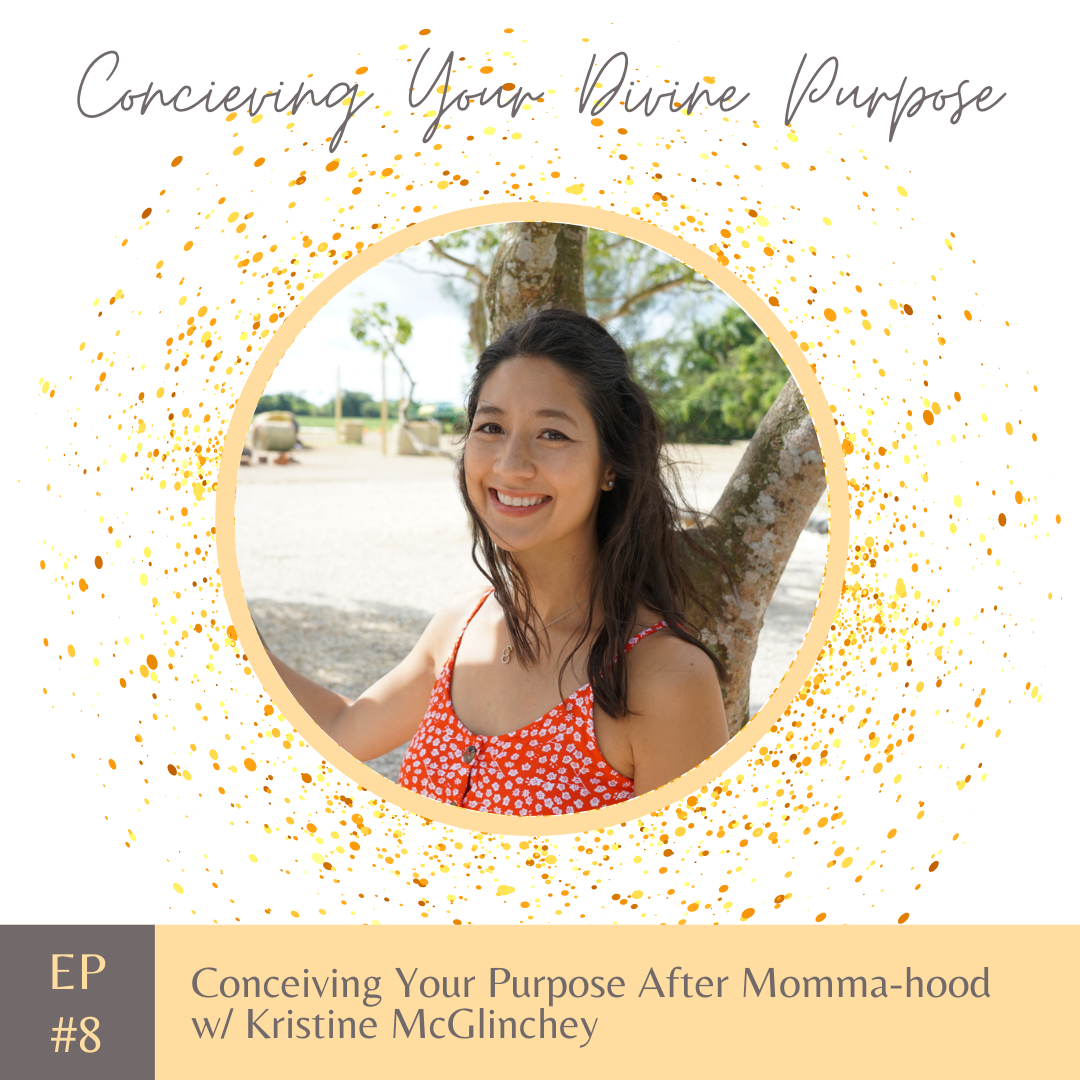 EP8 Conceiving Your Purpose After Mommahood | Kristine McGlinchey