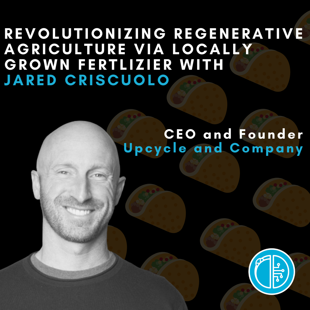 Revolutionizing Regenerative Agriculture via Locally Grown Fertilizer with Jared Criscuolo