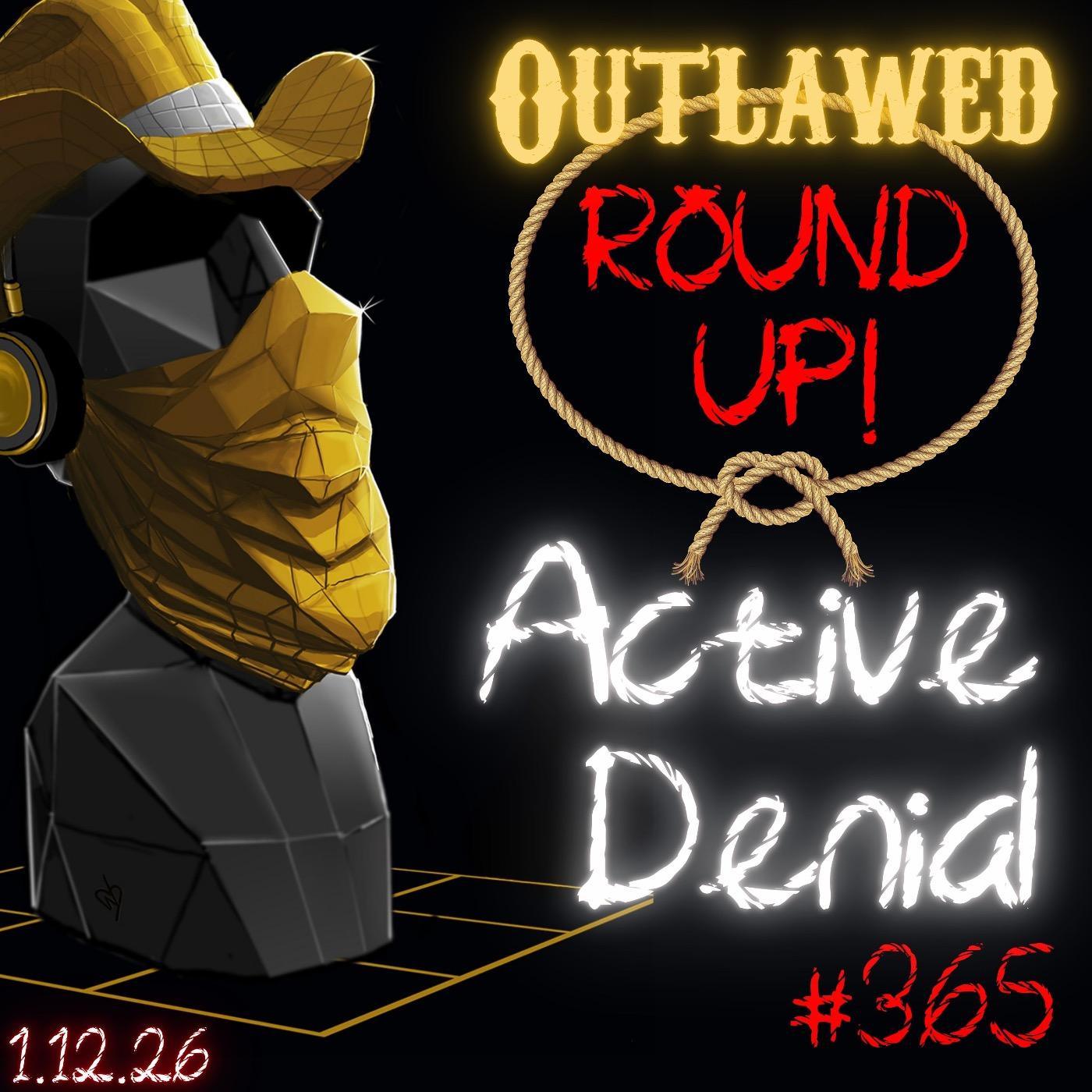 #365 - Outlawed Round Up PLUS 1.12.25 Active Denial, Latino Vibes