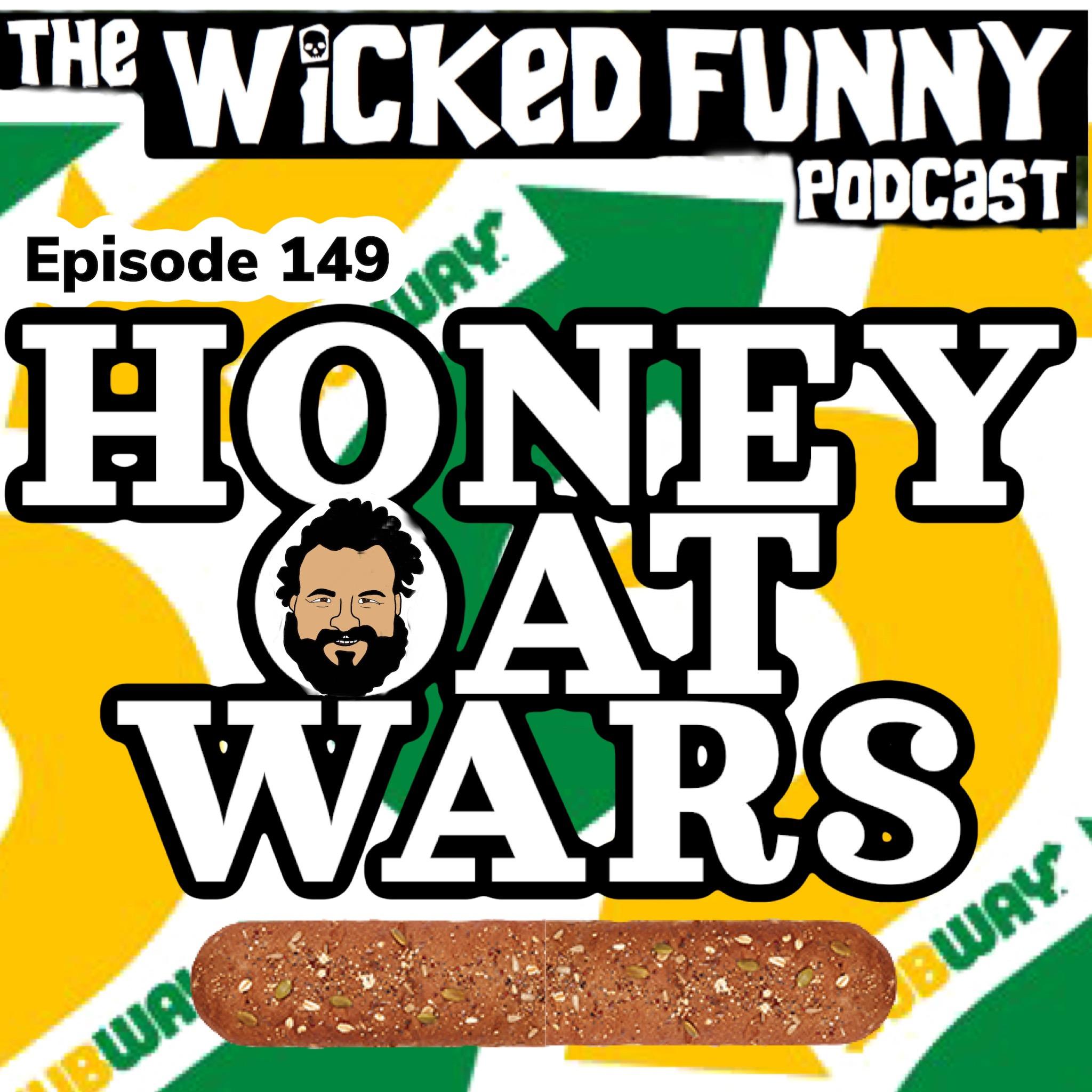 EPISODE 149 - HONEY OAT WARS