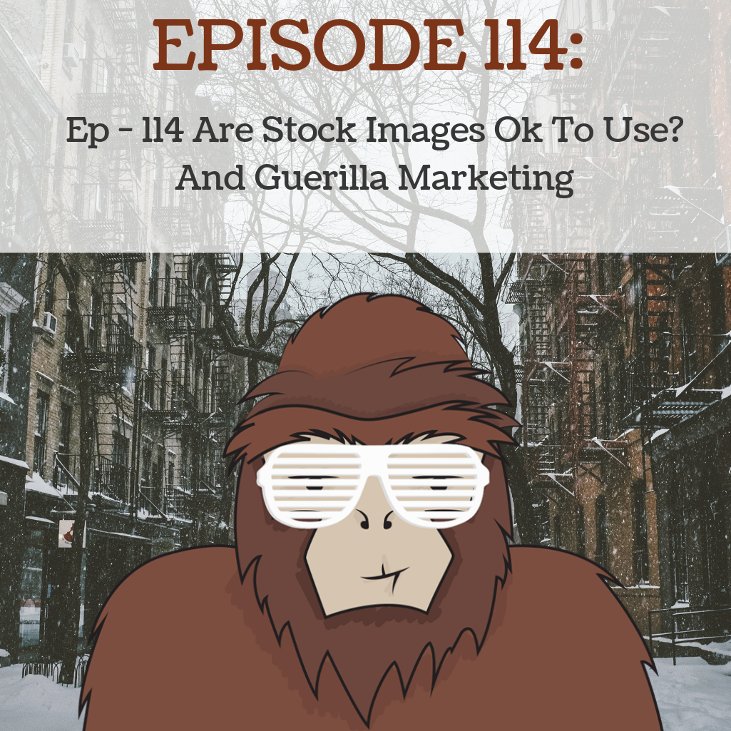 Ep 114: Are Stock Images Ok To Use? And Guerilla Marketing