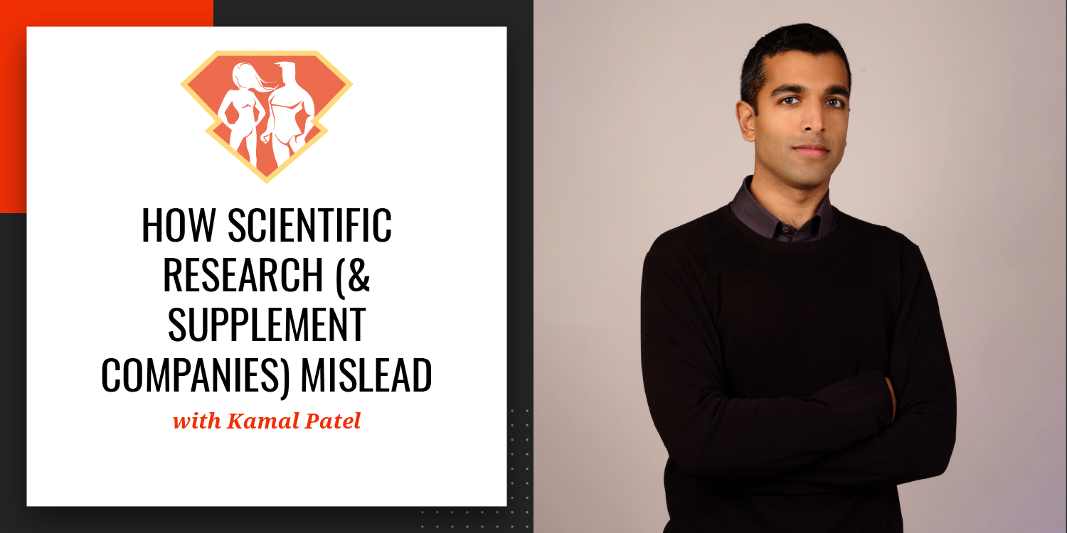 Ep. 44: How Scientific Research (& Supplement Companies) Mislead You with Kamal Patel, Examine.com