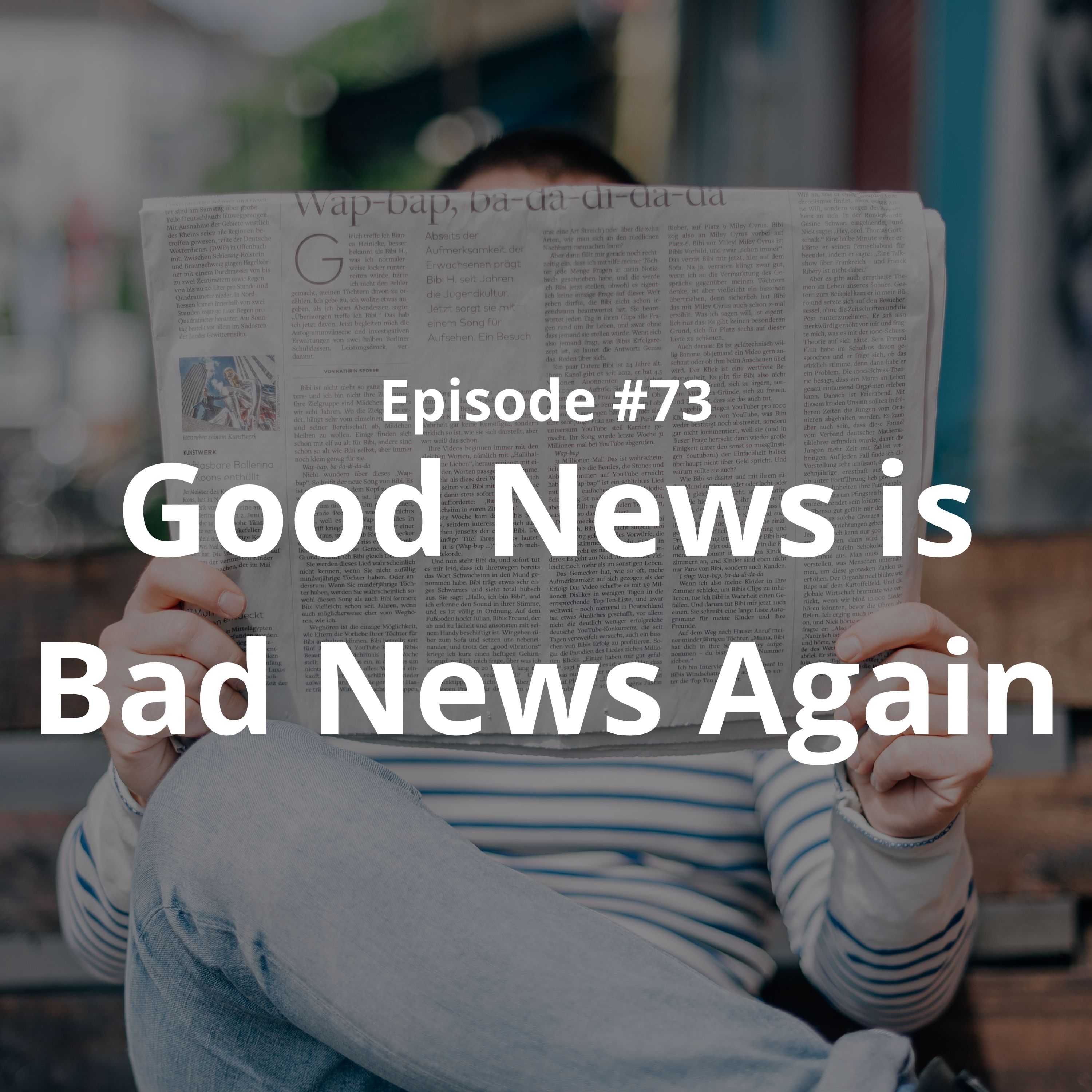 Episode 73. Good News is Bad News Again