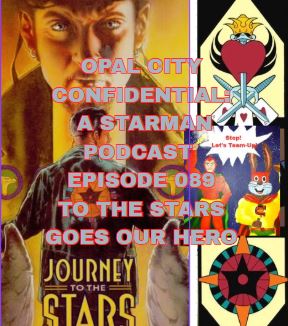 OPAL CITY CONFIDENTIAL: A STARMAN PODCAST -- EPISODE 89 TO THE STARS GOES OUR HERO