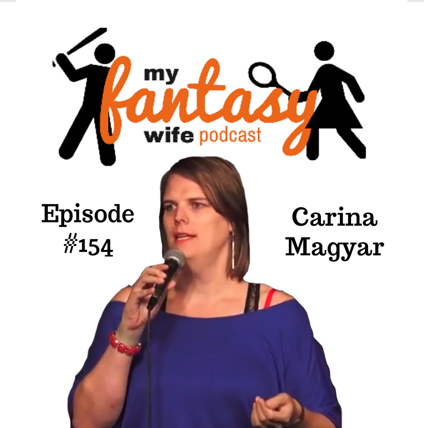 My Fantasy Wife Ep. #154 with comedian guest CARINA MAGYAR!