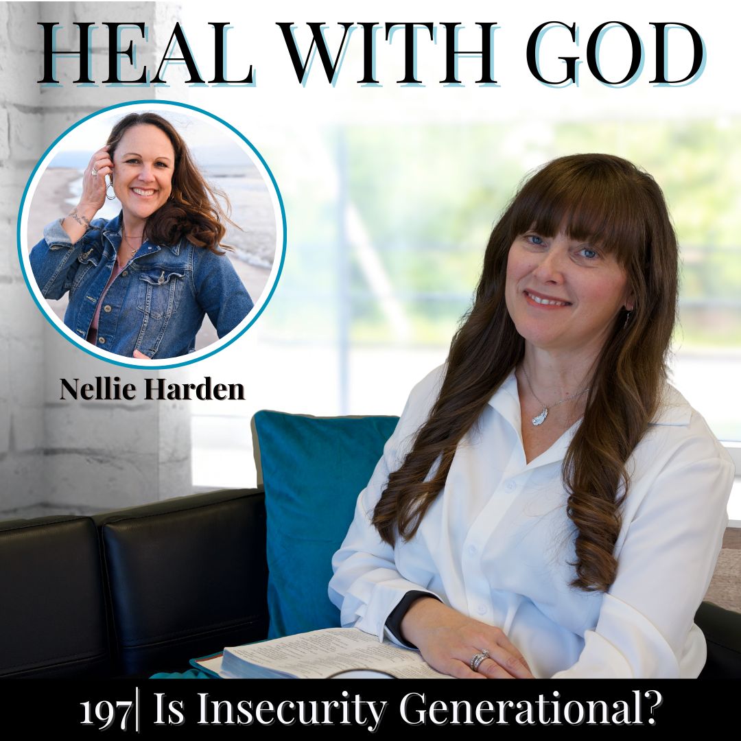 197| Is Insecurity Generational? Healing Cycles by Hearing God’s Voice w/ Discernment with Nellie Harden