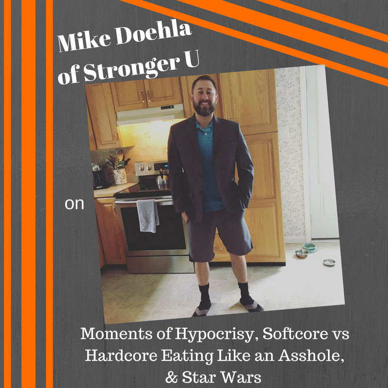 Mike Doehla of Stronger U on Moments of Hypocrisy, Softcore vs Hardcore Eating Like an Asshole,  & Star Wars