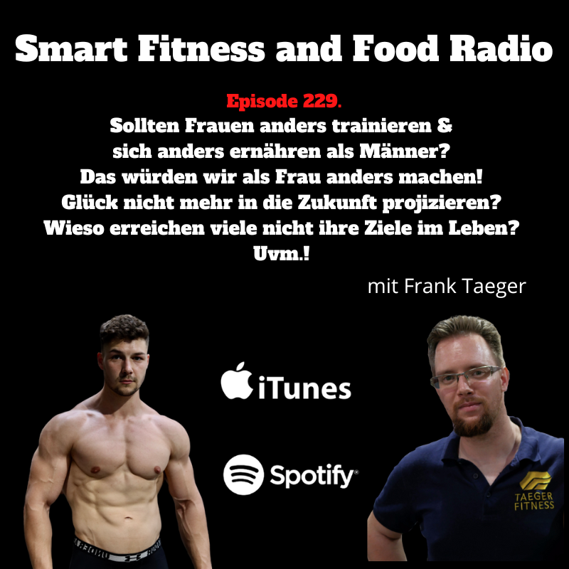 229. Wie sollten Frauen trainieren & sich ernähren? Mein Glück nicht mehr in die Zukunft projizieren? Wo liegt das Problem bei Leuten, die ihr Ziel nicht erreichen? - mit Frank Taeger