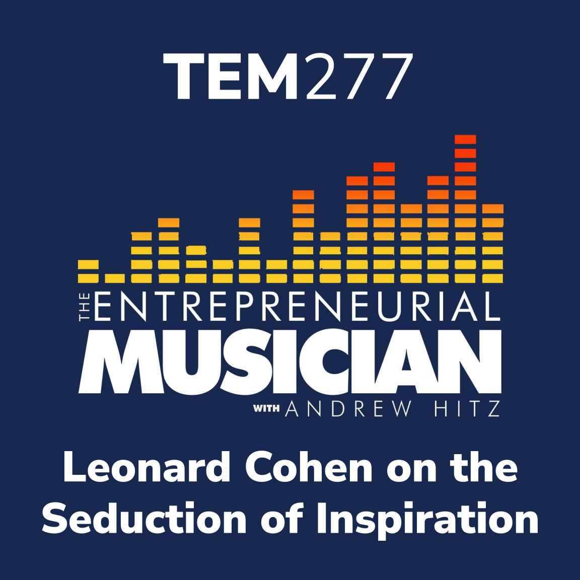 TEM277: Leonard Cohen on the seduction of inspiration