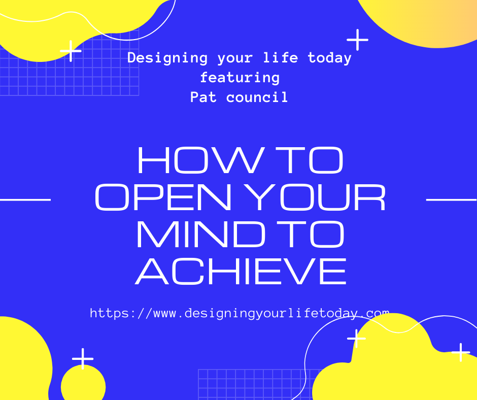 How to Open Your Mind to Achieve