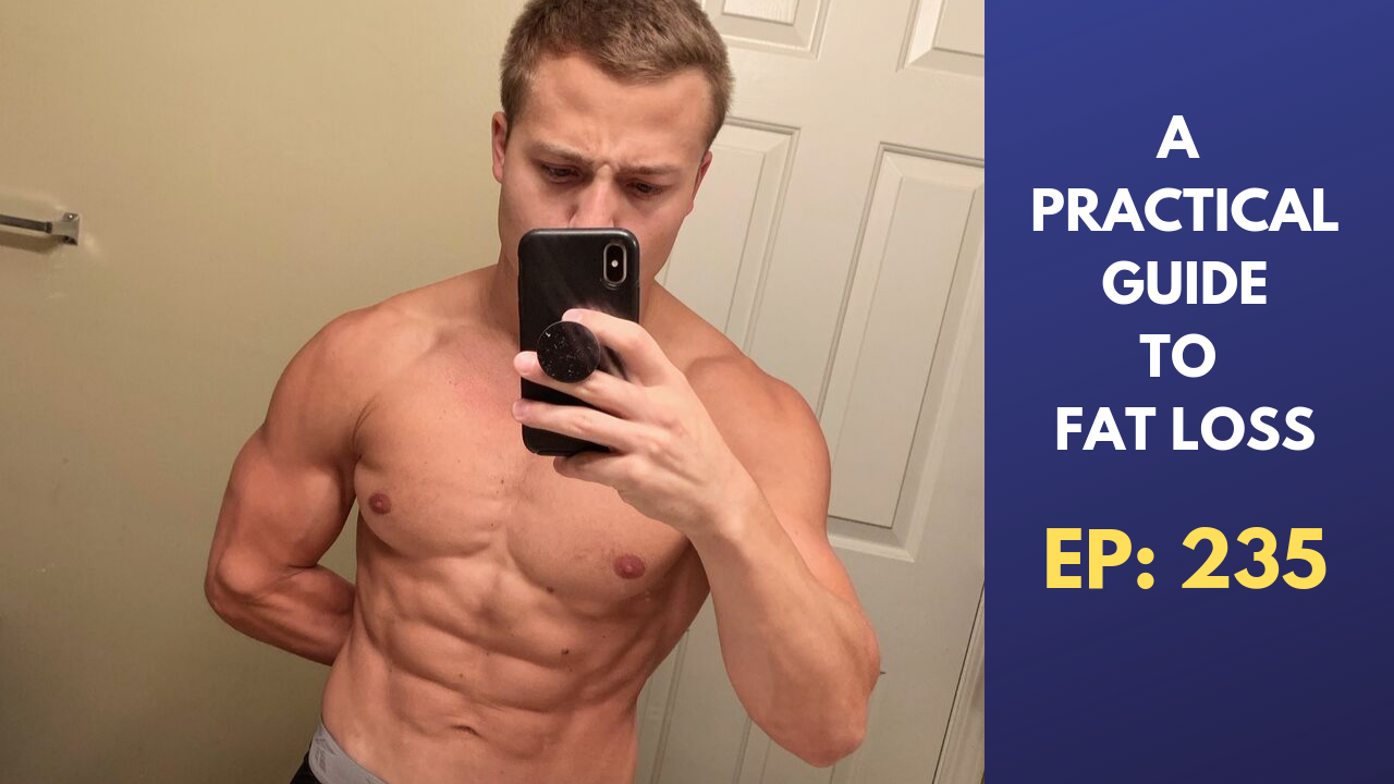 Ep 235: A Practical Guide To Fat Loss