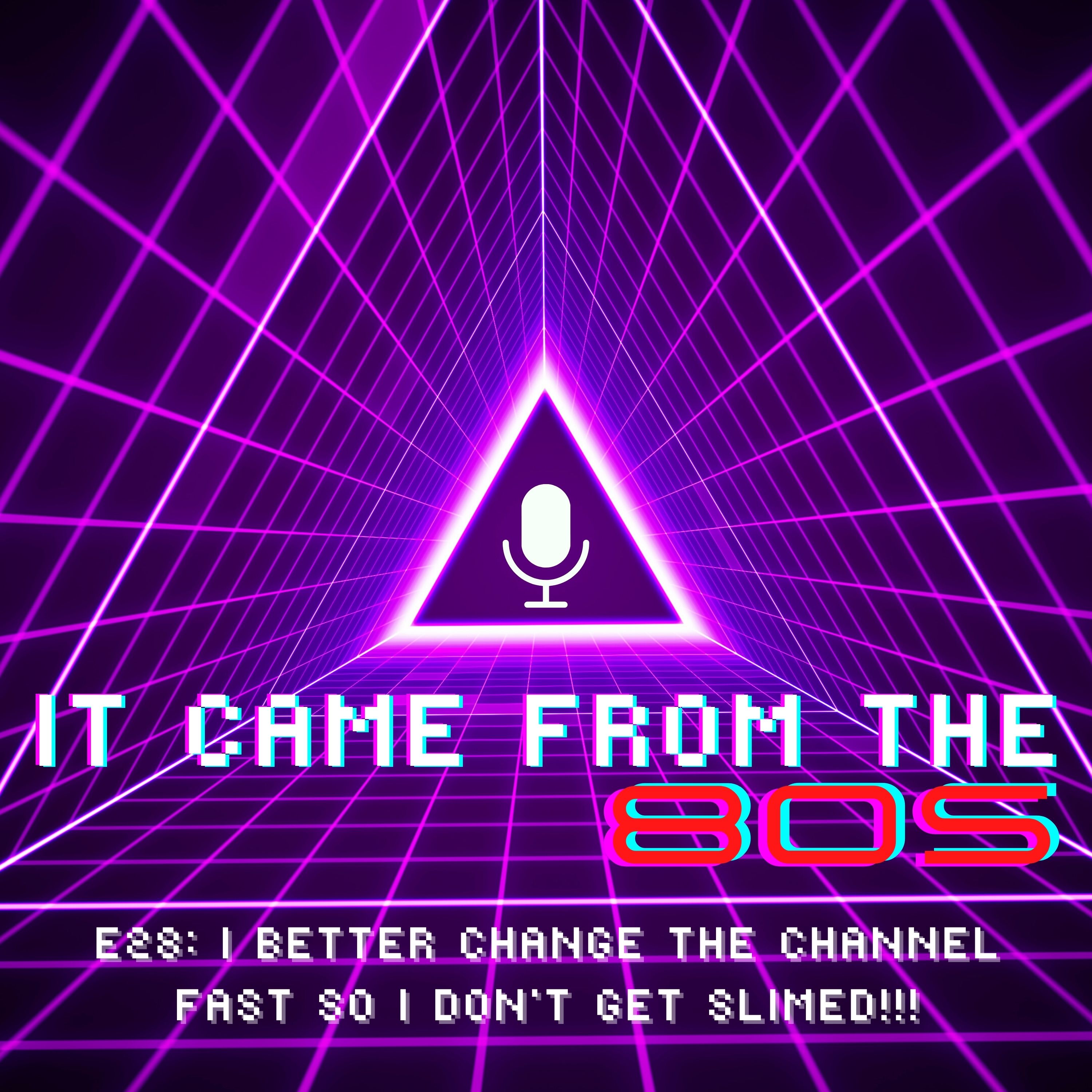 E28: I Better Change the Channel Fast So I Don’t Get Slimed!!!