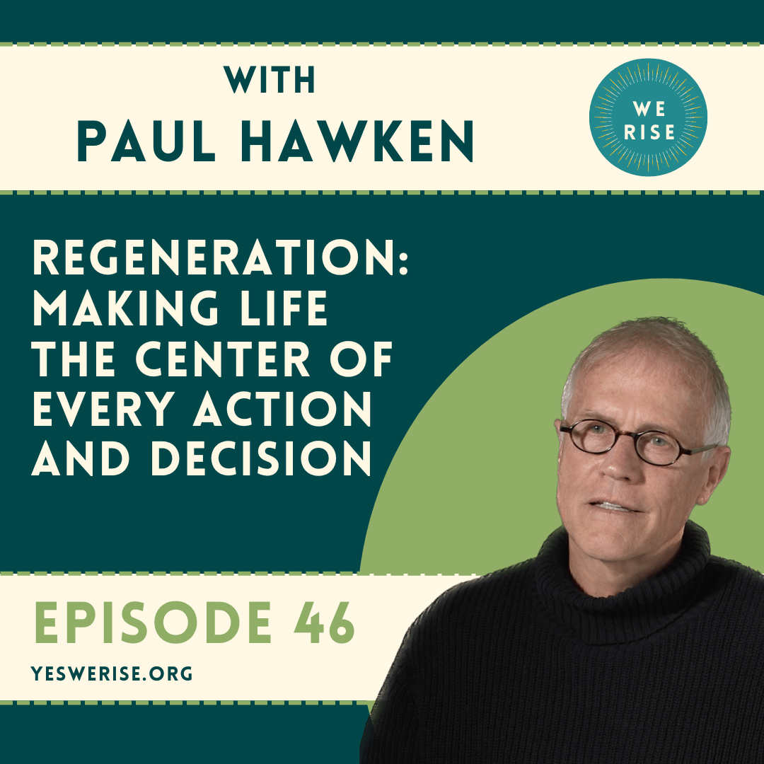 Paul Hawken: Regeneration – Making Life the Center of Every Action and Decision