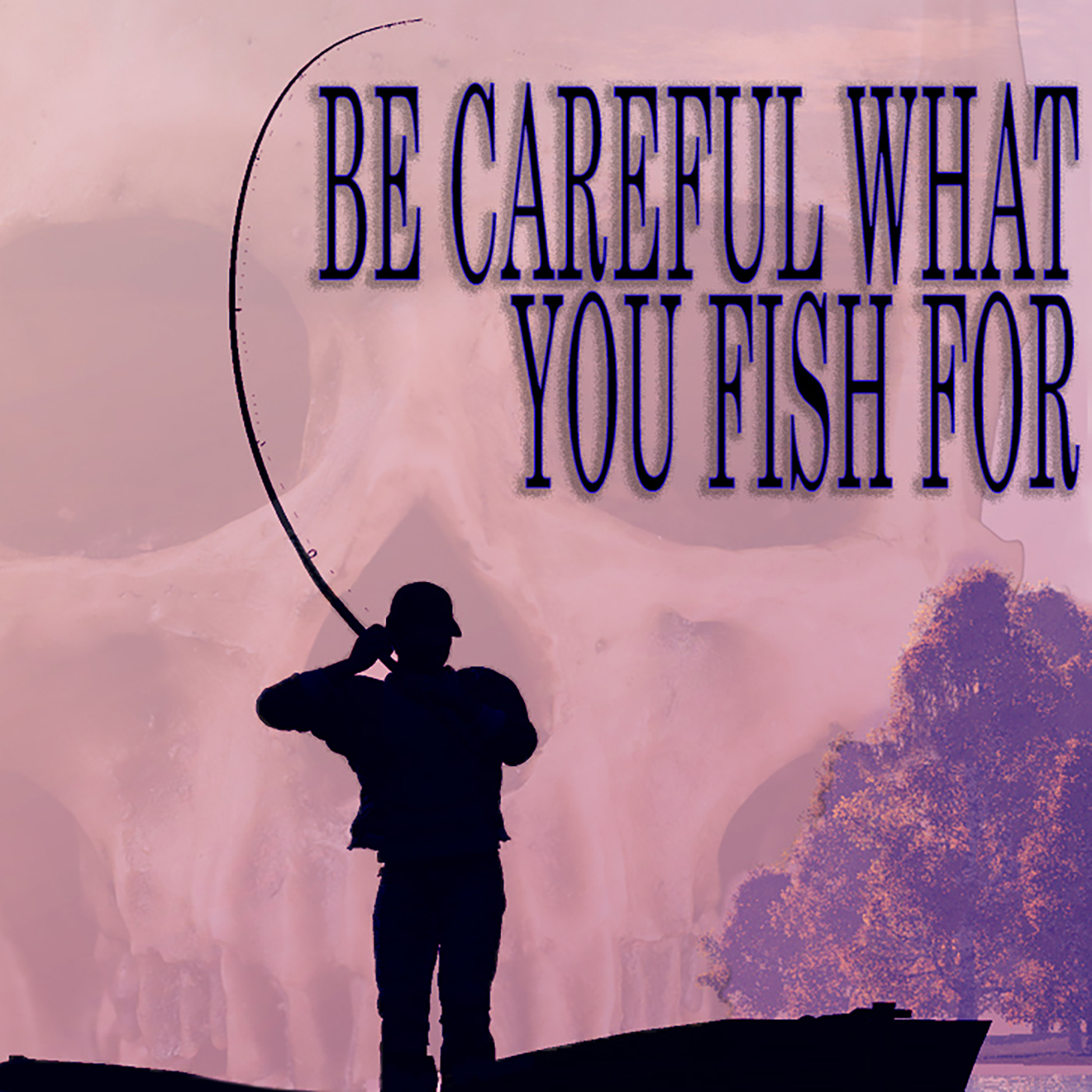 Be Careful What You Fish For