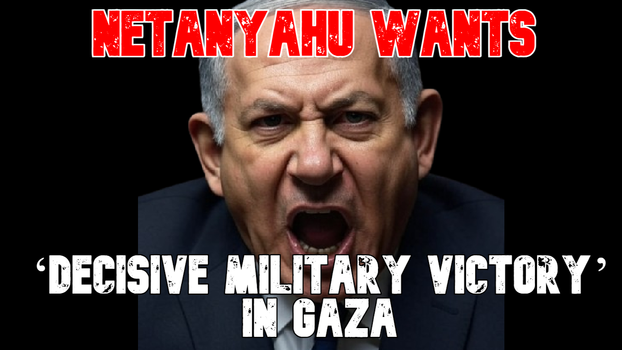 Netanyahu Wants ‘Decisive Military Victory’ in Gaza