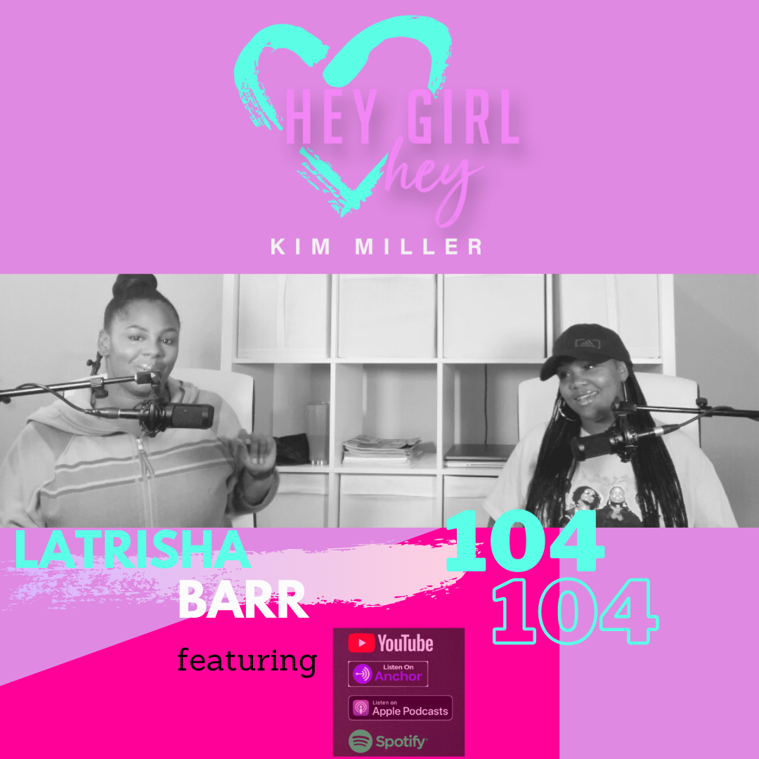 Hey Girl Hey Podcast #103 Feat. Latrisha Barr