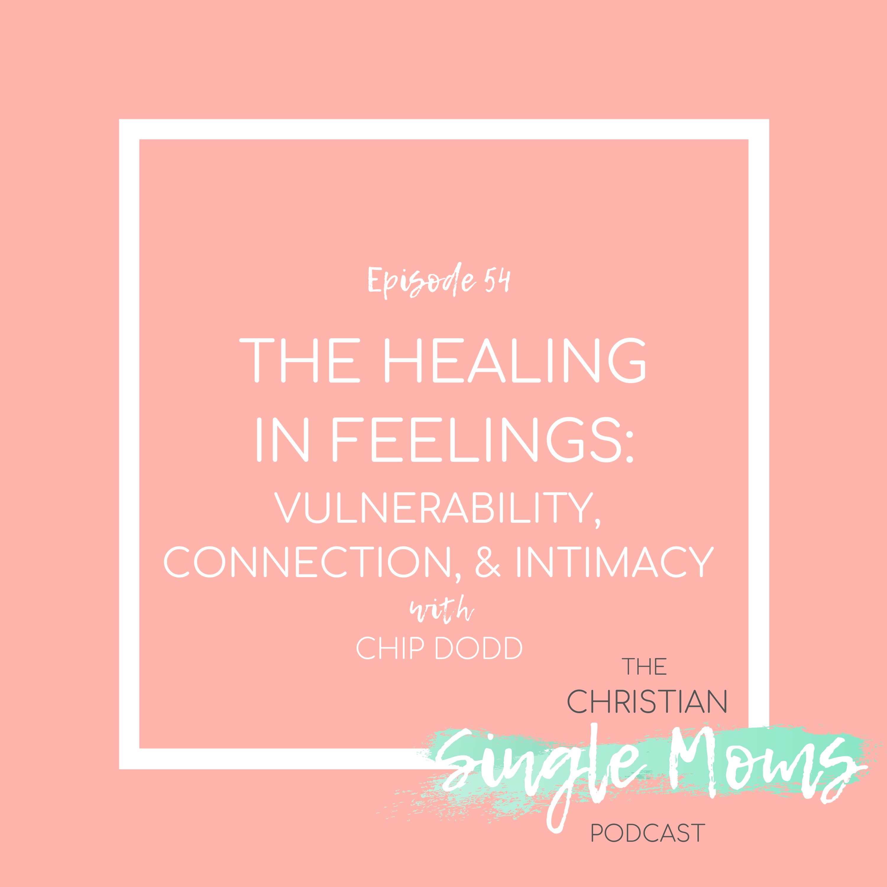The Healing in Feelings: Vulnerability, Connection, & Intimacy with Chip Dodd