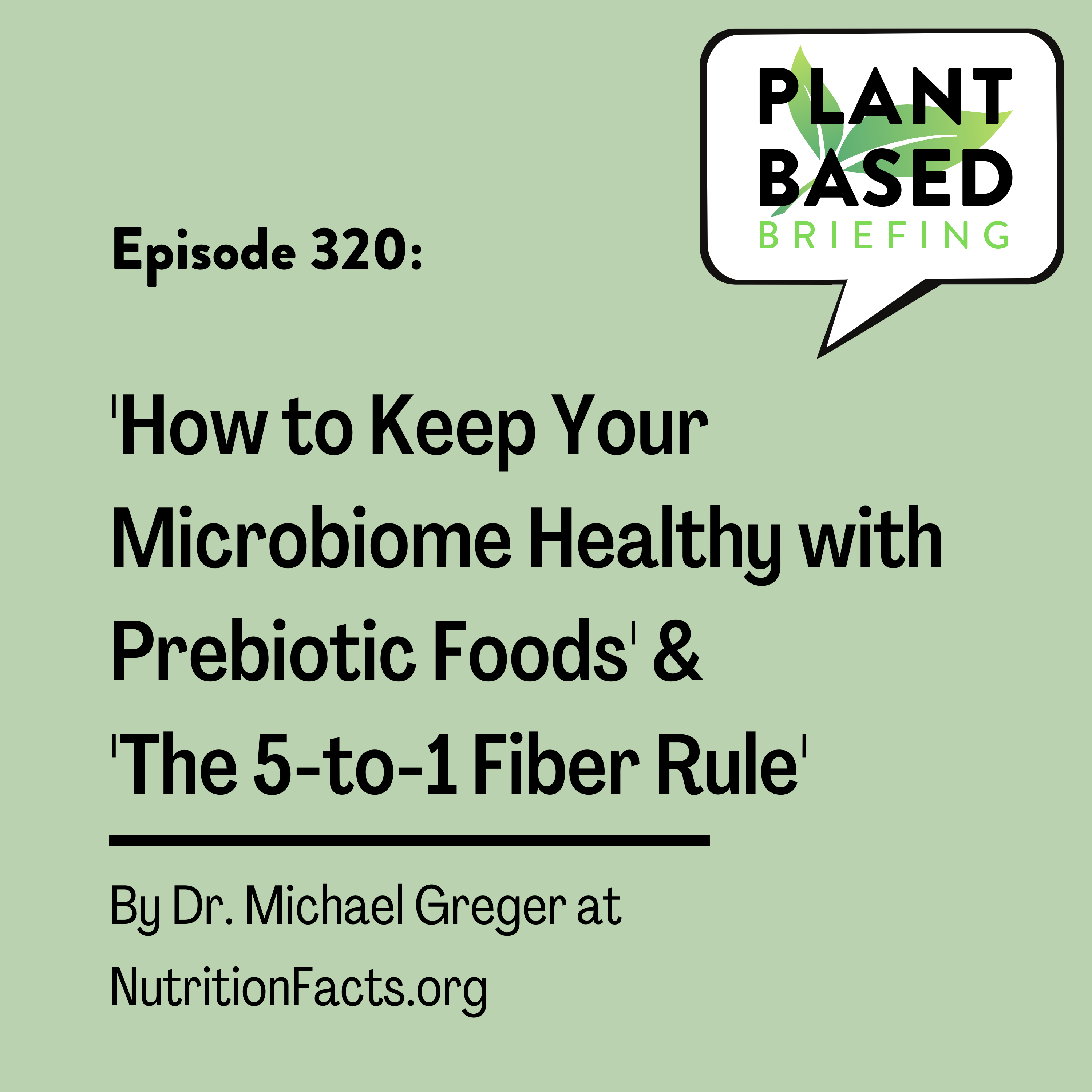 320: ‘How to Keep Your Microbiome Healthy with Prebiotic Foods’ & ‘The Five-to-One Fiber Rule’ by Dr. Michael Greger at NutritionFacts.org
