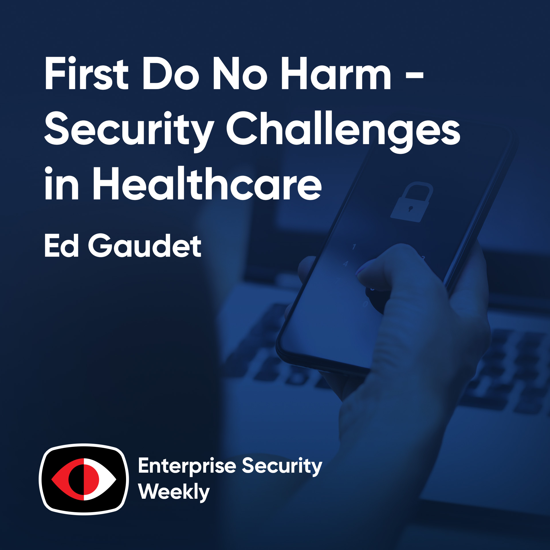 cover of episode First Do No Harm - Security Challenges in Healthcare - Ed Gaudet - ESW #396
