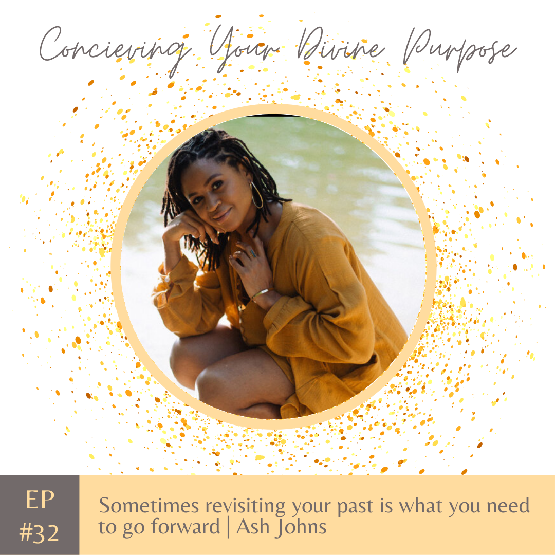 EP 32 Sometimes revisiting your past is what you need to go forward | Ash Johns