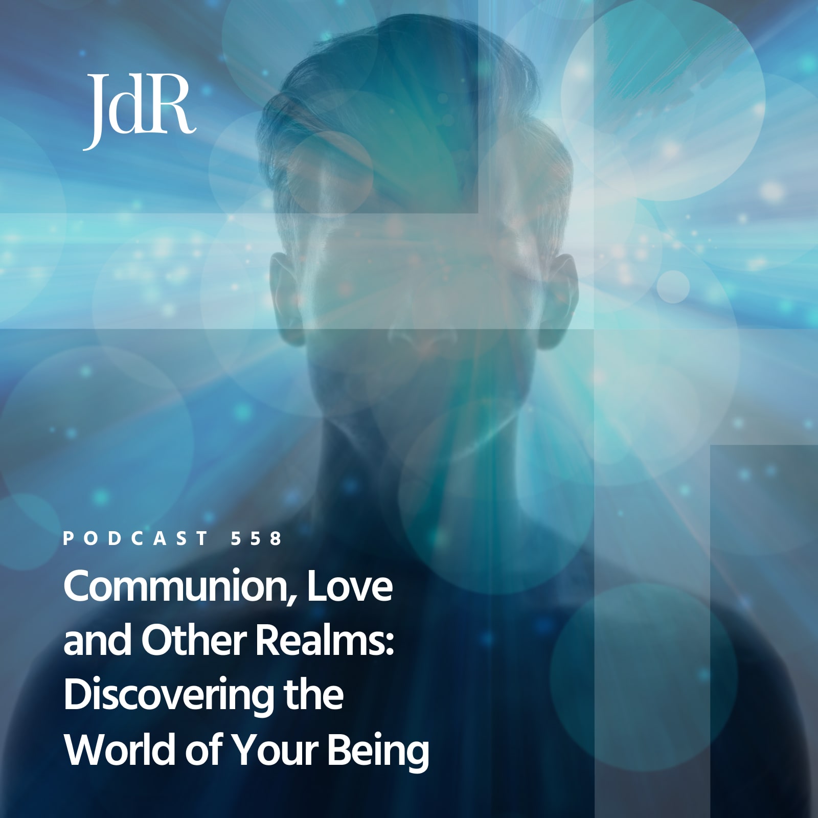 JdR Podcast 558 - Communion, Love and Other Realms: Discovering the World of Your Being