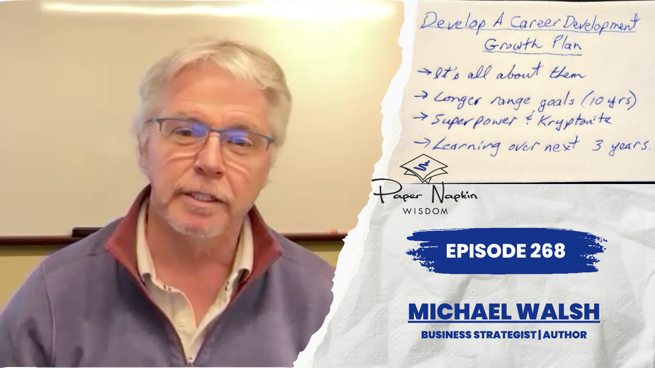 EP 268 - Building a Career Growth Plan That’s Truly About Them – A Conversation with Michael Walsh (Part 10 in the Freedom by Design Series)