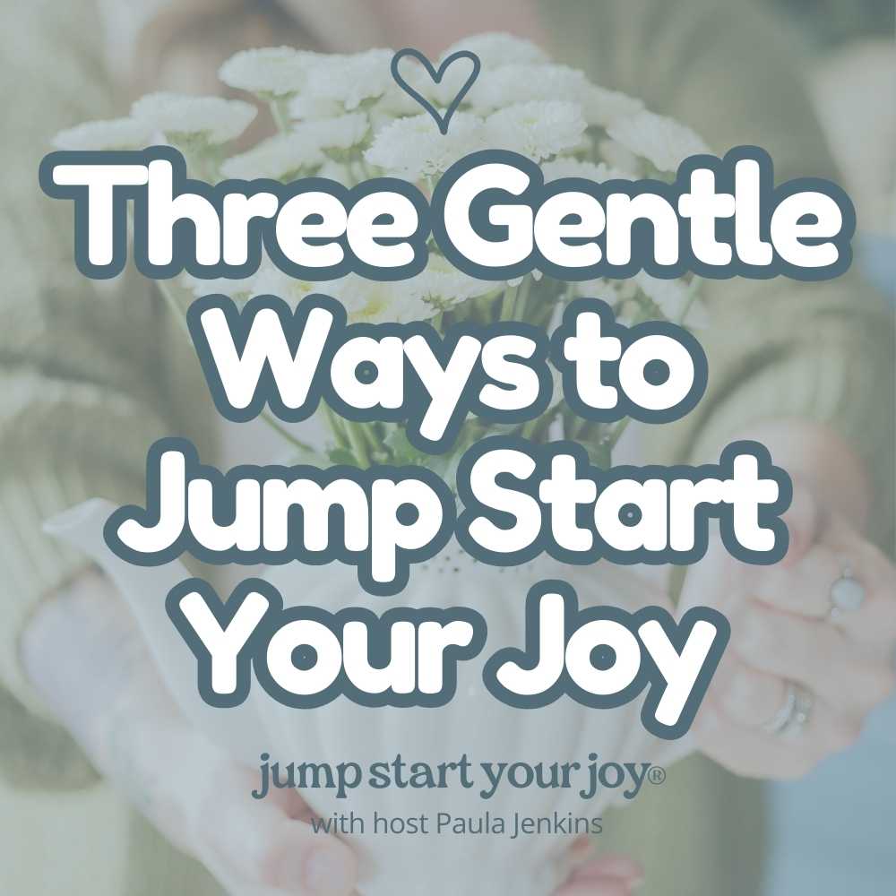 Three Gentle Ways to Jump Start Your Joy (plus a quote from Michelle Obama) Three Gentle Ways to Jump Start Your Joy (plus a quote from Michelle Obama)