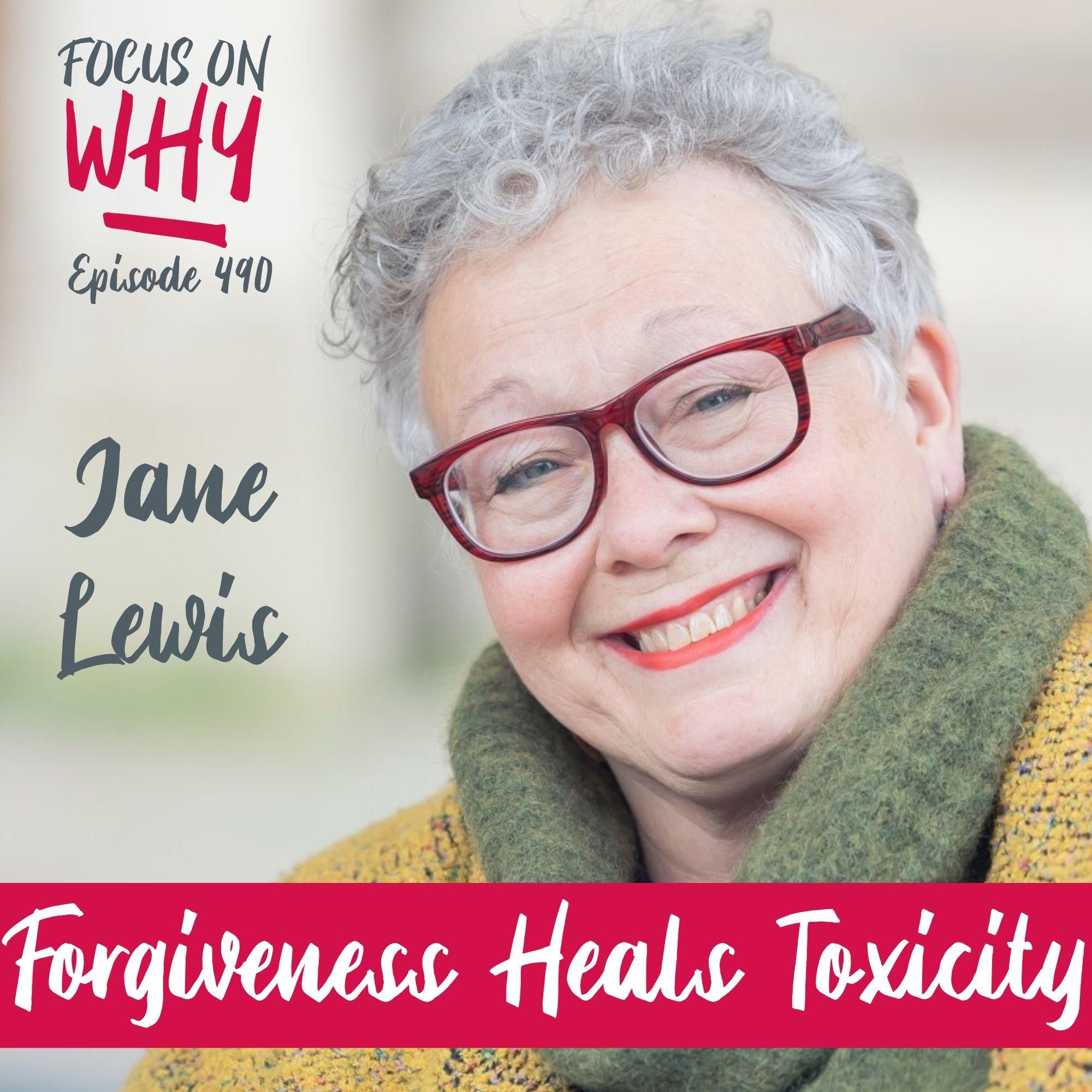 490 Forgiveness Heals Toxicity with Dr Jane Lewis