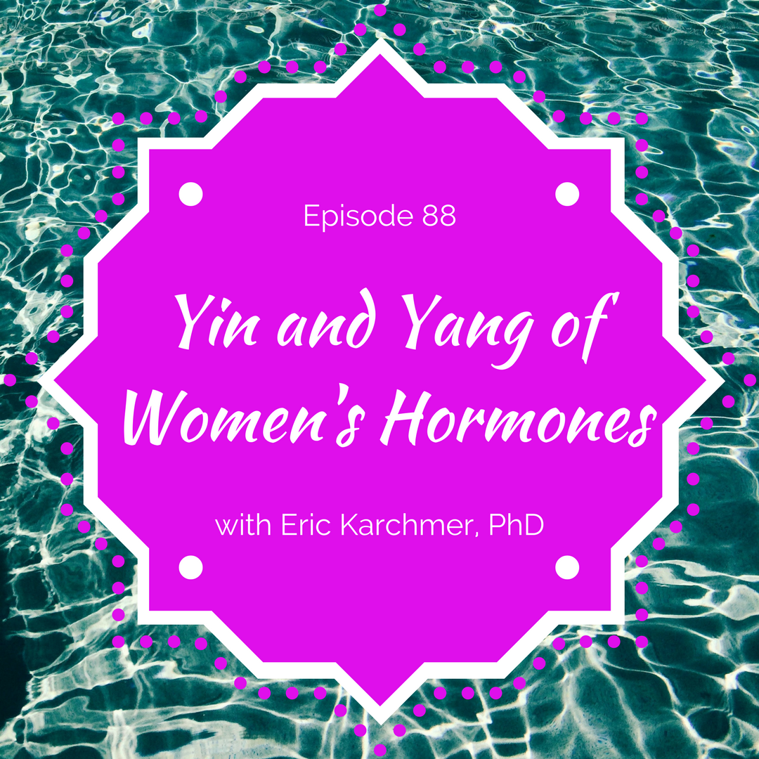 Yin and Yang of Women's Hormones with Eric Karchmer, PhD