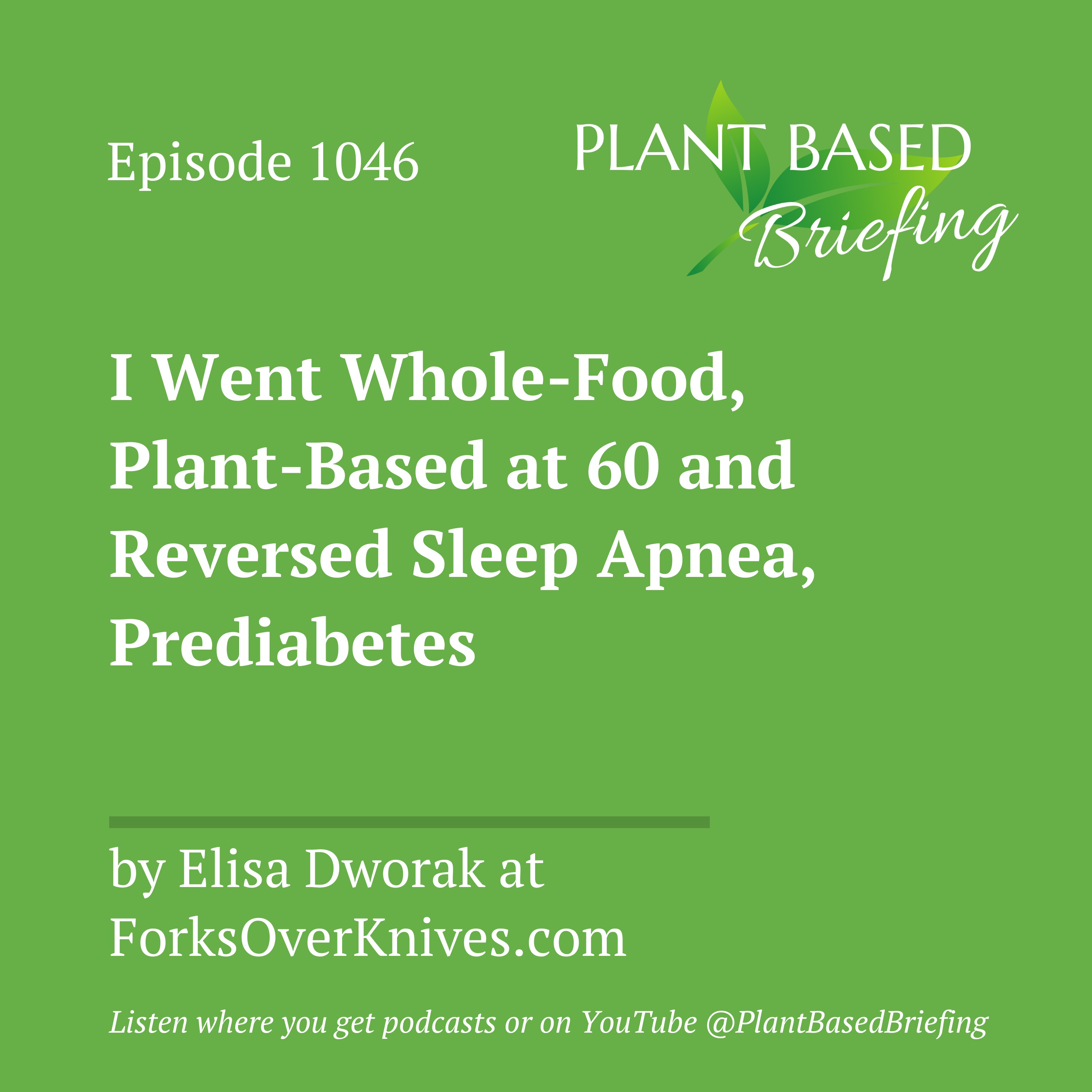1046: I Went Whole-Food, Plant-Based at 60 and Reversed Sleep Apnea, Prediabetes by Elisa Dworak at ForksOverKnives.com