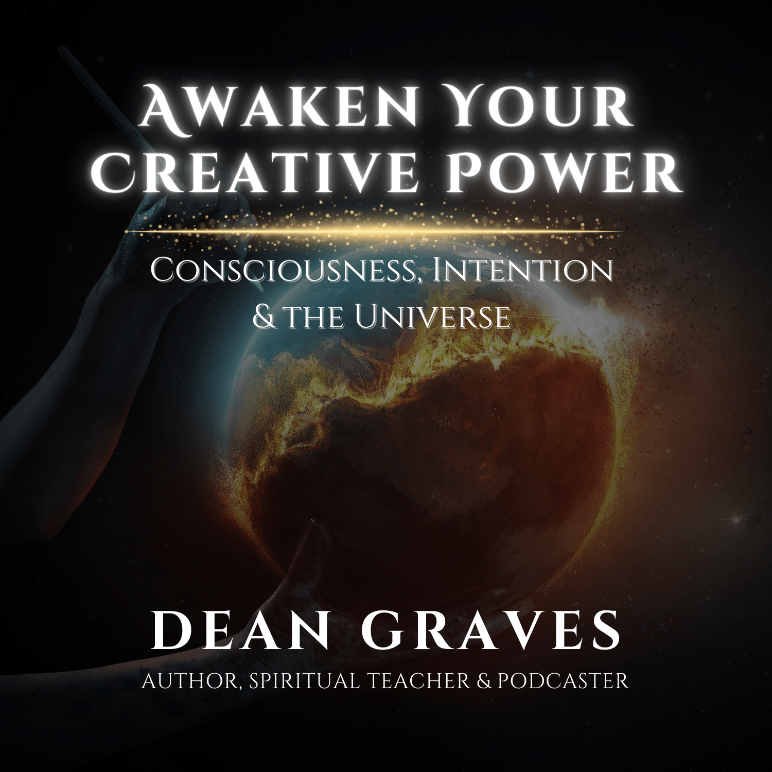 Awaken Your Creative Power: Consciousness, Intention & the Universe