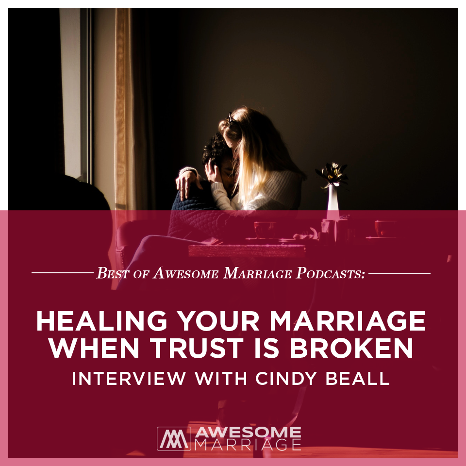 Best of Podcast: Healing Your Marriage When Trust Is Broken - Interview with Cindy Beall