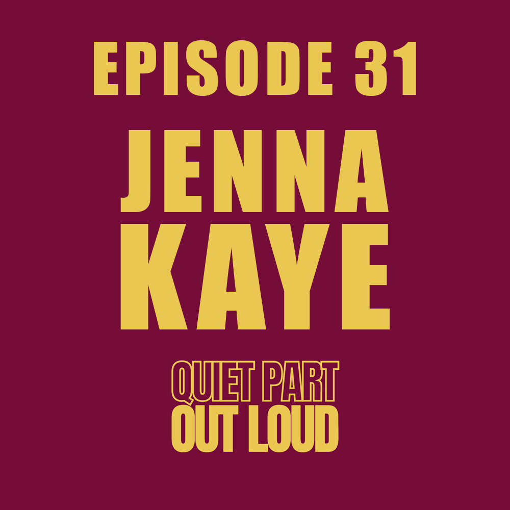 Quiet Part Out Loud - Episode 31 - Jenna Kaye